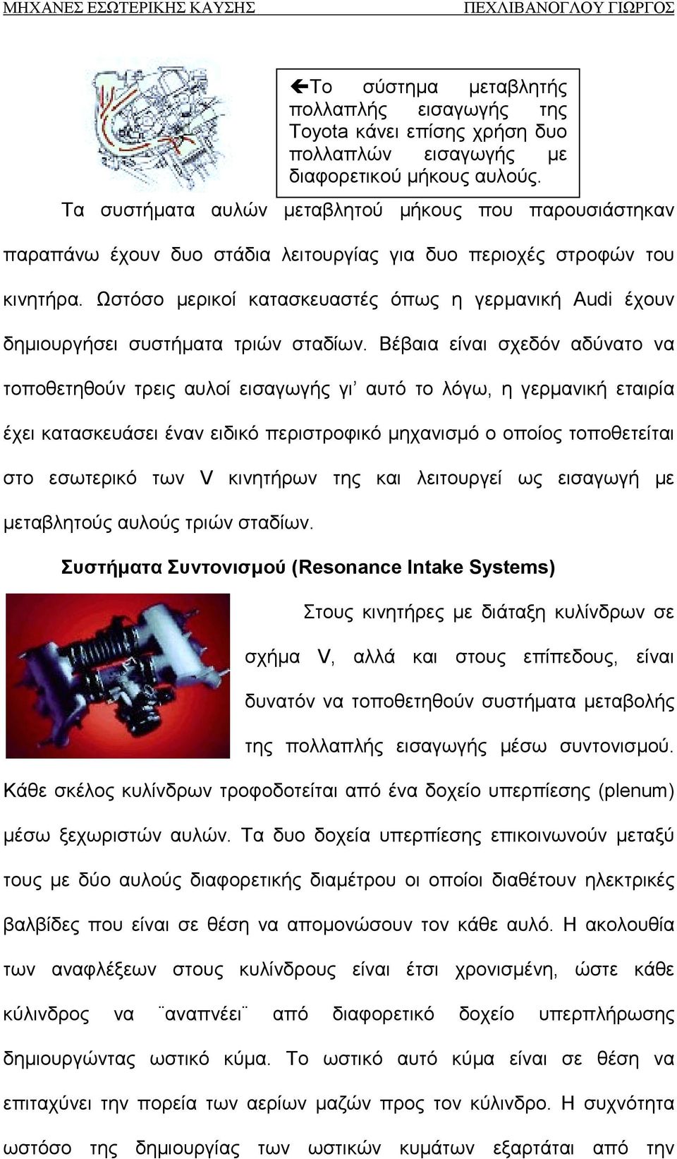 Βέβαια είναι σχεδόν αδύνατο να τοποθετηθούν τρεις αυλοί εισαγωγής γι αυτό το λόγω, η γερμανική εταιρία έχει κατασκευάσει έναν ειδικό περιστροφικό μηχανισμό ο οποίος τοποθετείται στο εσωτερικό των V