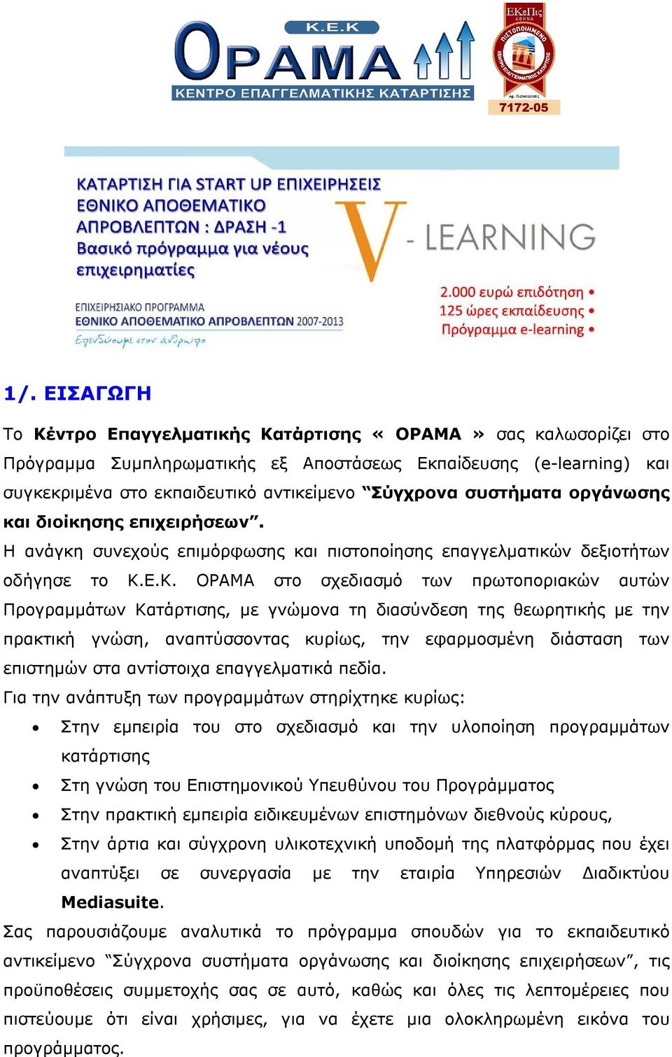 Ε.Κ. ΟΡΑΜΑ στο σχεδιασμό των πρωτοποριακών αυτών Προγραμμάτων Κατάρτισης, με γνώμονα τη διασύνδεση της θεωρητικής με την πρακτική γνώση, αναπτύσσοντας κυρίως, την εφαρμοσμένη διάσταση των επιστημών