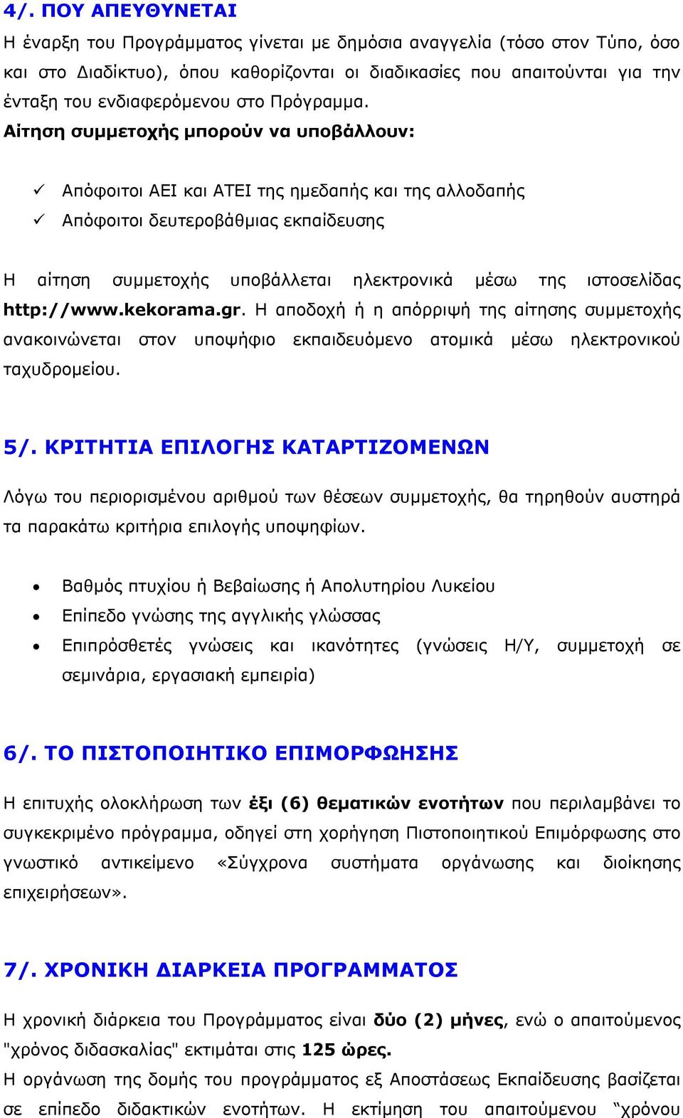 Αίτηση συμμετοχής μπορούν να υποβάλλουν: Απόφοιτοι ΑΕΙ και ΑΤΕΙ της ημεδαπής και της αλλοδαπής Απόφοιτοι δευτεροβάθμιας εκπαίδευσης Η αίτηση συμμετοχής υποβάλλεται ηλεκτρονικά μέσω της ιστοσελίδας