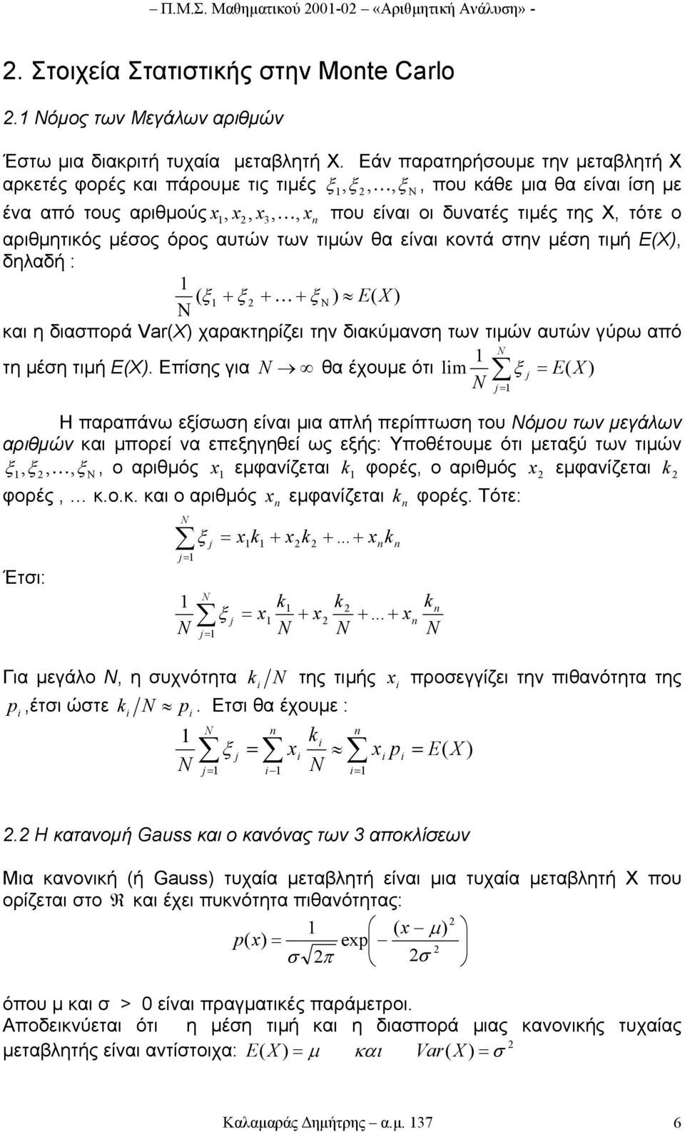αριθµητικός µέσος όρος αυτών των τιµών θα είναι κοντά στην µέση τιµή Ε(Χ), δηλαδή : ( ξ + ξ + + ξ Ν ) E( X ) Ν και η διασπορά Var(Χ) χαρακτηρίζει την διακύµανση των τιµών αυτών γύρω από τη µέση τιµή