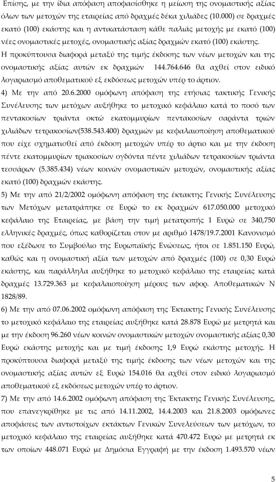 Η προκύπτουσα διαφορά μεταξύ της τιμής έκδοσης των νέων μετοχών και της ονομαστικής αξίας αυτών εκ δραχμών 144.764.646 θα αχθεί στον ειδικό λογαριασμό αποθεματικού εξ εκδόσεως μετοχών υπέρ το άρτιον.