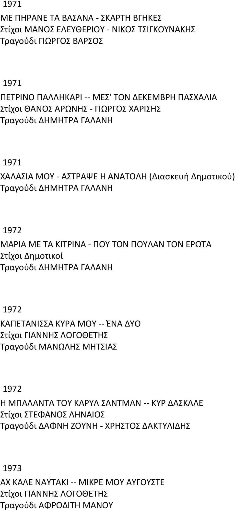 ΠΟΥΛΑΝ ΤΟΝ ΕΡΩΤΑ Στίχοι Δημοτικοί Τραγούδι ΔΗΜΗΤΡΑ ΓΑΛΑΝΗ 1972 ΚΑΠΕΤΑΝΙΣΣΑ ΚΥΡΑ ΜΟΥ -- ΈΝΑ ΔΥΟ Στίχοι ΓΙΑΝΝΗΣ ΛΟΓΟΘΕΤΗΣ Τραγούδι ΜΑΝΩΛΗΣ ΜΗΤΣΙΑΣ 1972 Η ΜΠΑΛΑΝΤΑ ΤΟΥ ΚΑΡΥΛ