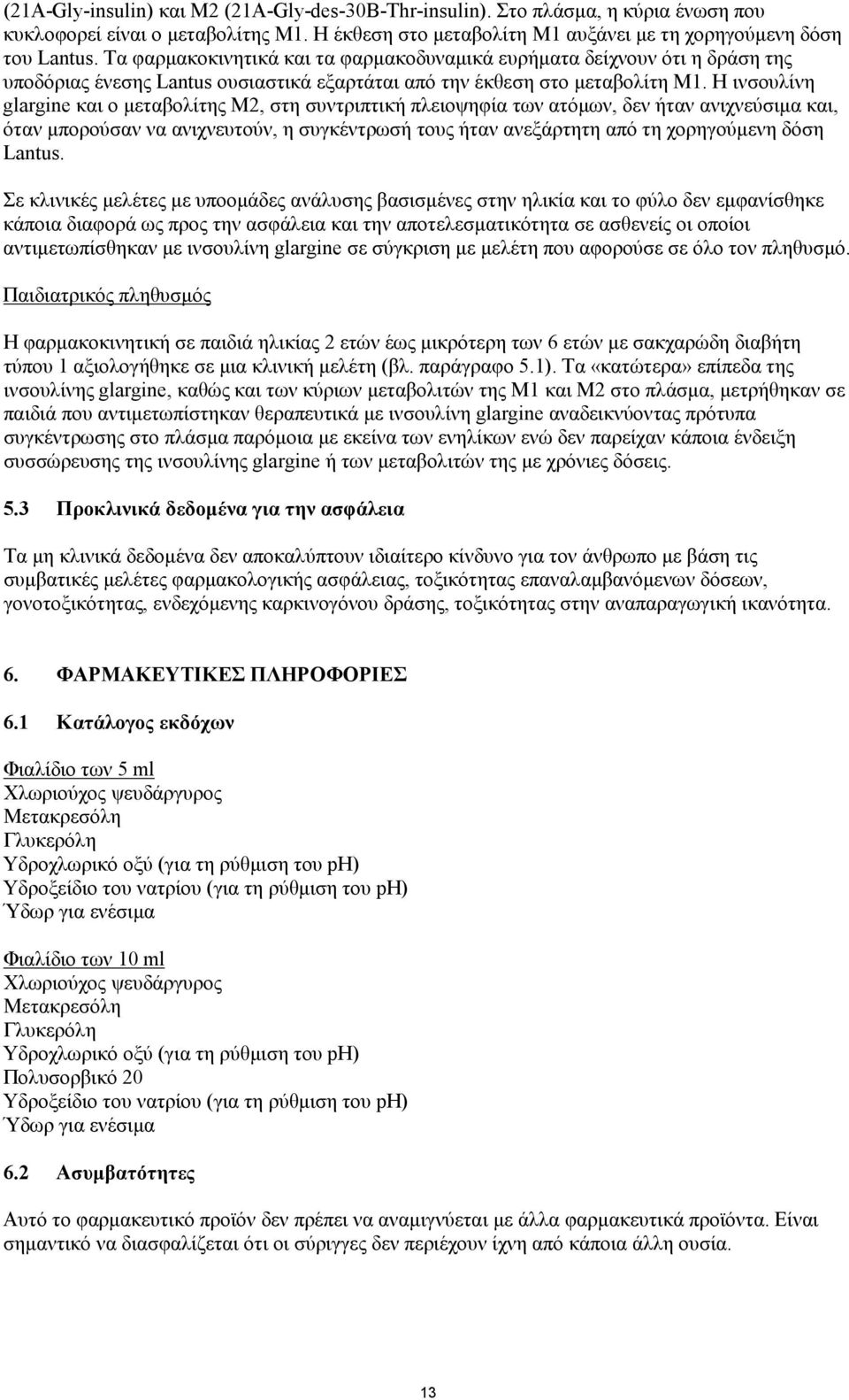 Η ινσουλίνη glargine και ο μεταβολίτης Μ2, στη συντριπτική πλειοψηφία των ατόμων, δεν ήταν ανιχνεύσιμα και, όταν μπορούσαν να ανιχνευτούν, η συγκέντρωσή τους ήταν ανεξάρτητη από τη χορηγούμενη δόση