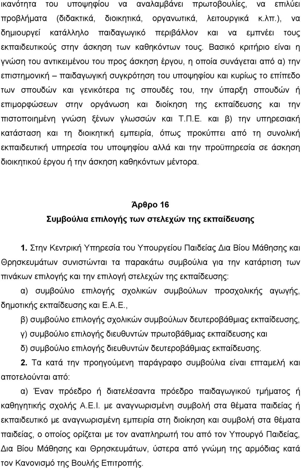 Βασικό κριτήριο είναι η γνώση του αντικειμένου του προς άσκηση έργου, η οποία συνάγεται από α) την επιστημονική παιδαγωγική συγκρότηση του υποψηφίου και κυρίως το επίπεδο των σπουδών και γενικότερα