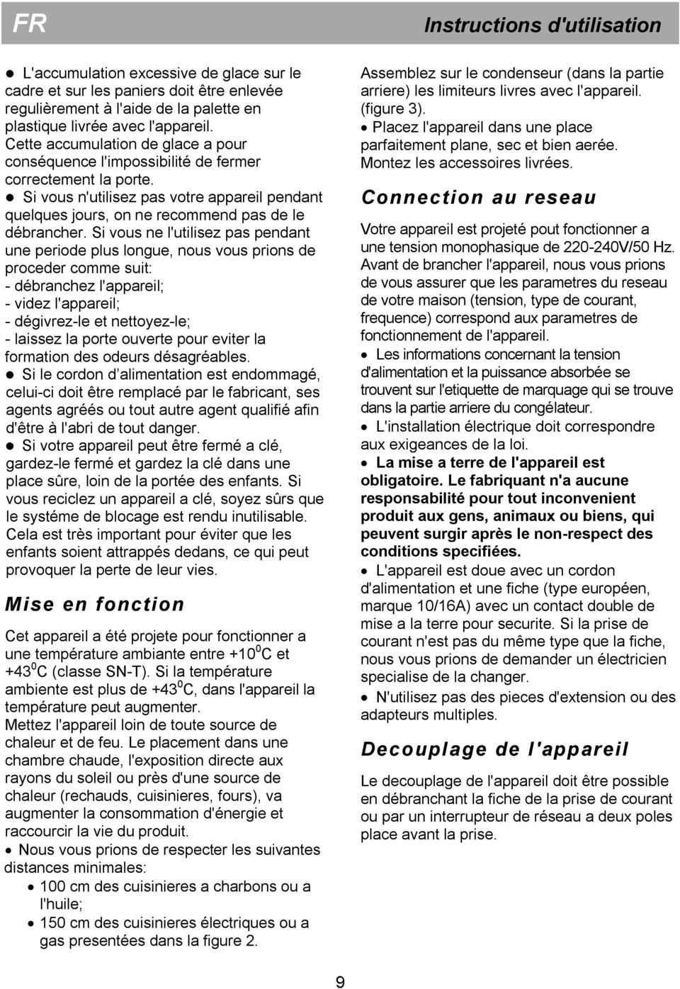 Si vous ne l'utilisez pas pendant une periode plus longue, nous vous prions de proceder comme suit: - débranchez l'appareil; - videz l'appareil; - dégivrez-le et nettoyez-le; - laissez la porte