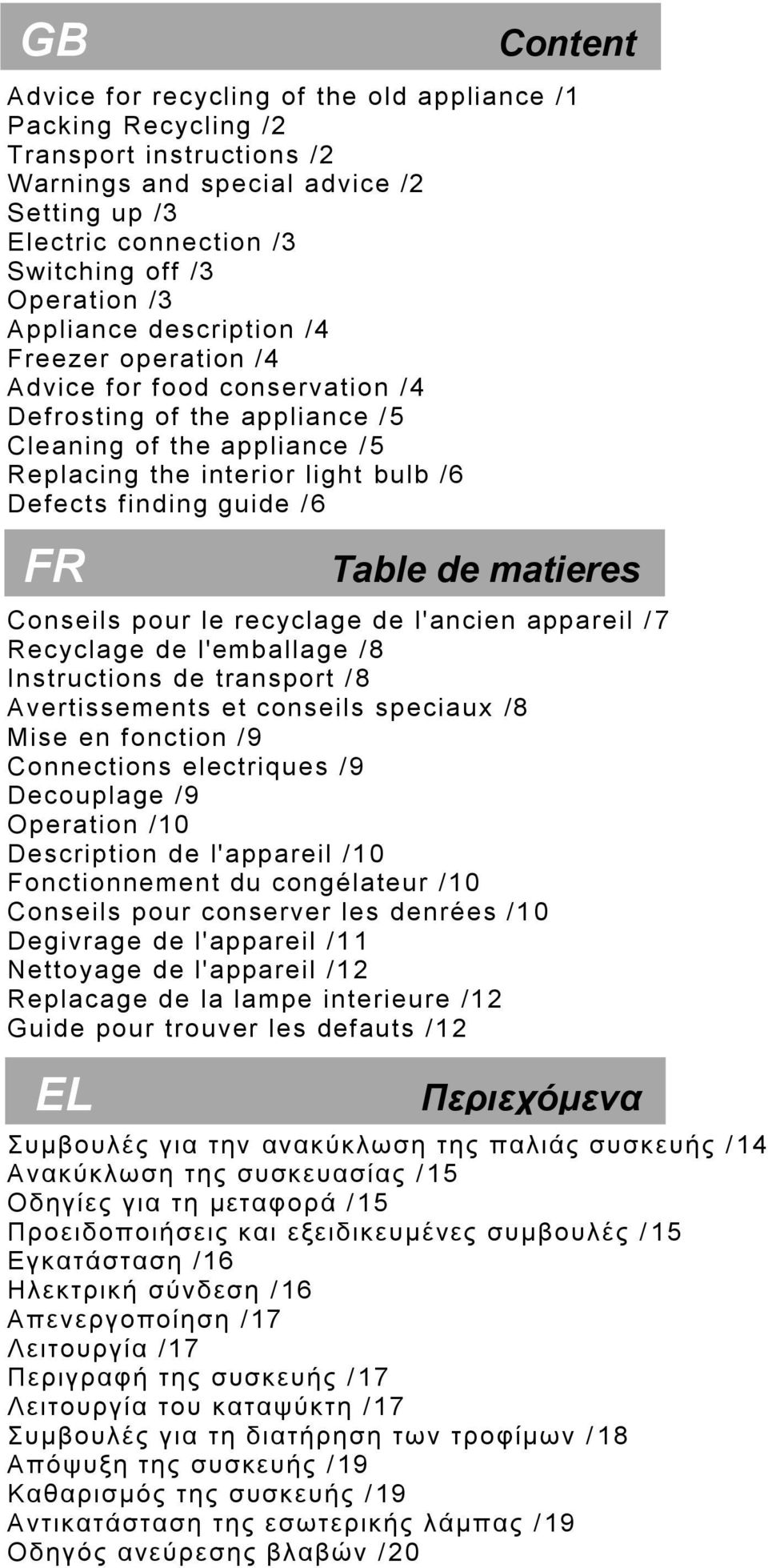 /6 FR Content Conseils pour le recyclage de l'ancien appareil / 7 Recyclage de l'emballage /8 Instructions de transport /8 Avertissements et conseils speciaux /8 Mise en fonction /9 Connections