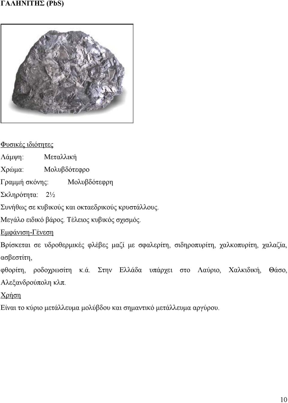 Εμφάνιση-Γένεση Βρίσκεται σε υδροθερμικές φλέβες μαζί με σφαλερίτη, σιδηροπυρίτη, χαλκοπυρίτη, χαλαζία, ασβεστίτη, φθορίτη,