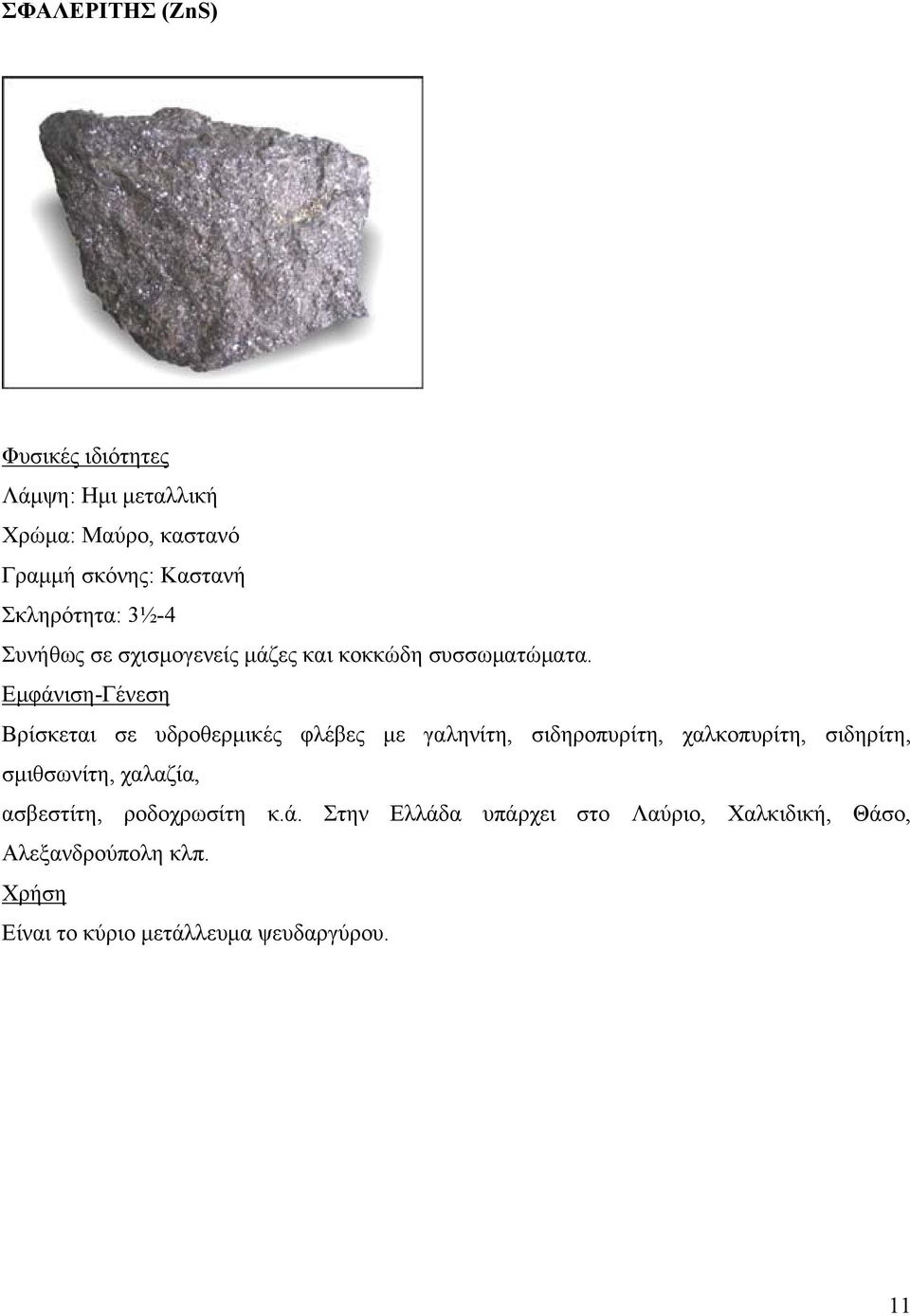 Εμφάνιση-Γένεση Βρίσκεται σε υδροθερμικές φλέβες με γαληνίτη, σιδηροπυρίτη, χαλκοπυρίτη, σιδηρίτη,