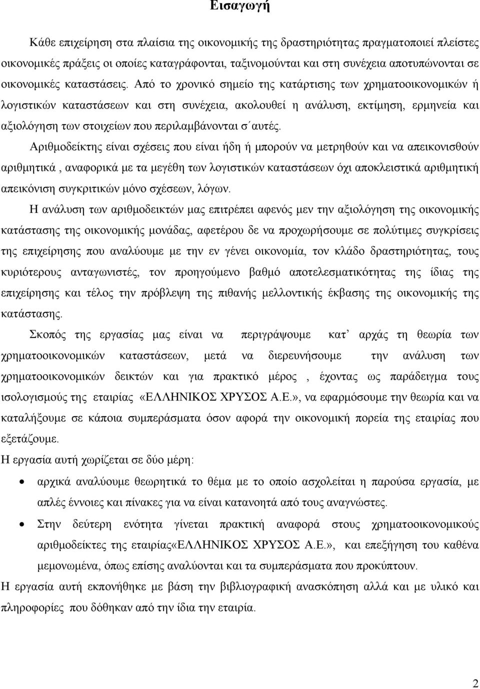 Από το χρονικό σημείο της κατάρτισης των χρηματοοικονομικών ή λογιστικών καταστάσεων και στη συνέχεια, ακολουθεί η ανάλυση, εκτίμηση, ερμηνεία και αξιολόγηση των στοιχείων που περιλαμβάνονται σ αυτές.