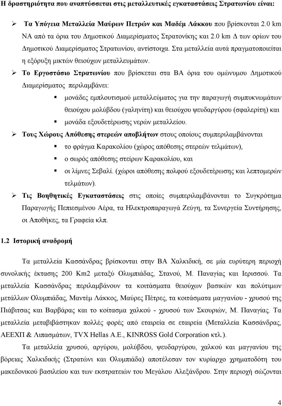 Στα μεταλλεία αυτά πραγματοποιείται η εξόρυξη μικτών θειούχων μεταλλευμάτων.