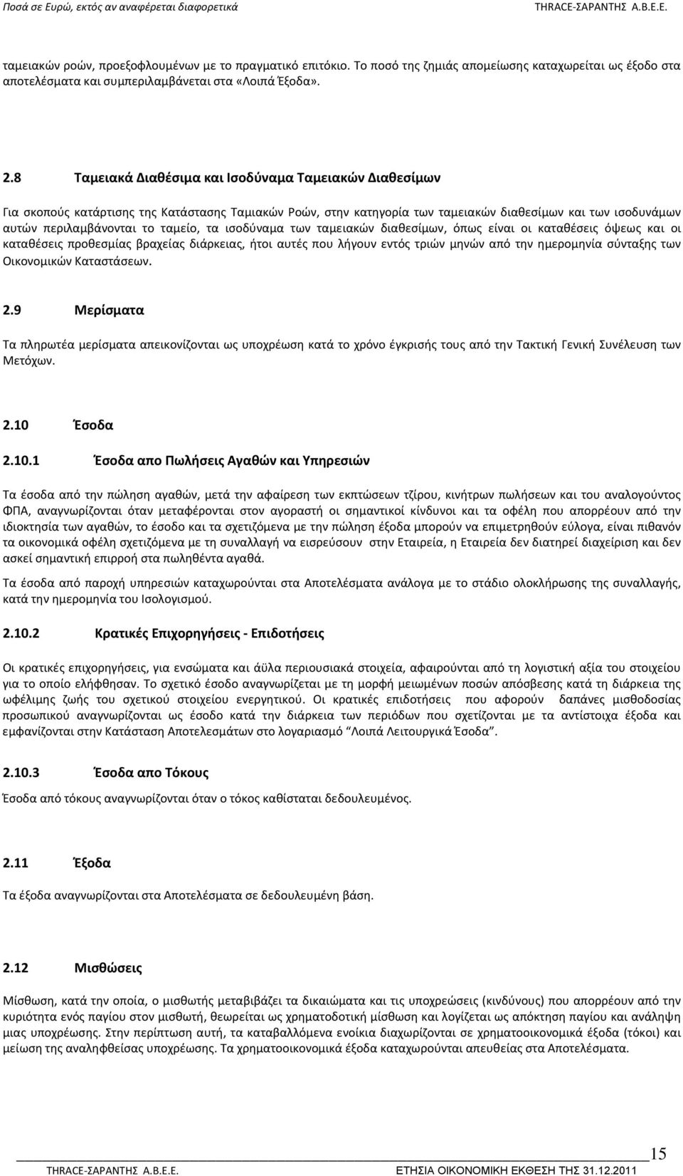 ταμείο, τα ισοδύναμα των ταμειακών διαθεσίμων, όπως είναι οι καταθέσεις όψεως και οι καταθέσεις προθεσμίας βραχείας διάρκειας, ήτοι αυτές που λήγουν εντός τριών μηνών από την ημερομηνία σύνταξης των