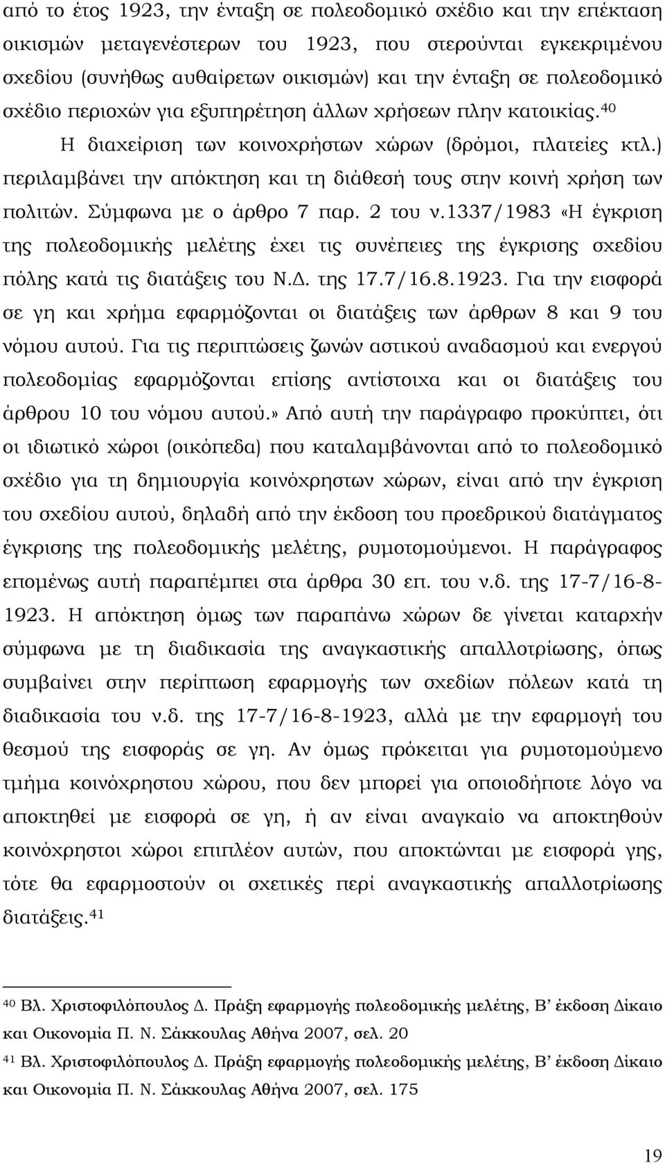 Σύμφωνα με ο άρθρο 7 παρ. 2 του ν.1337/1983 «Η έγκριση της πολεοδομικής μελέτης έχει τις συνέπειες της έγκρισης σχεδίου πόλης κατά τις διατάξεις του Ν.Δ. της 17.7/16.8.1923.