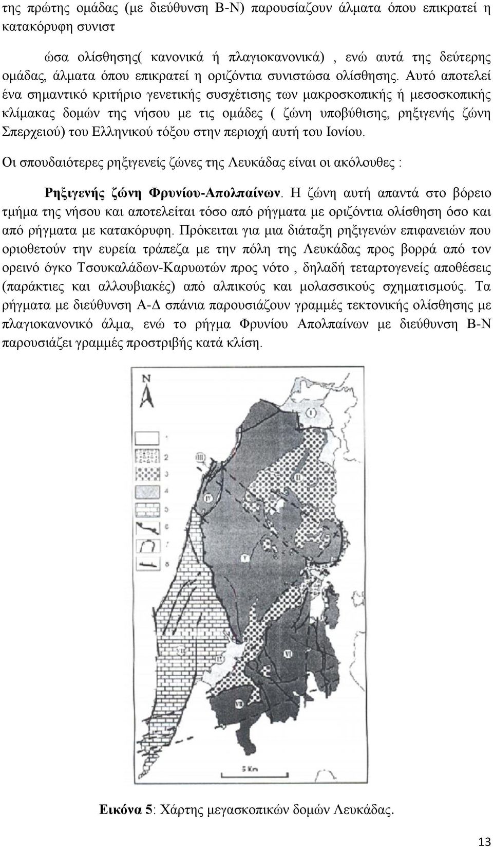 Αυτό αποτελεί ένα σημαντικό κριτήριο γενετικής συσχέτισης των μακροσκοπικής ή μεσοσκοπικής κλίμακας δομών της νήσου με τις ομάδες ( ζώνη υποβύθισης, ρηξιγενής ζώνη Σπερχειού) του Ελληνικού τόξου στην