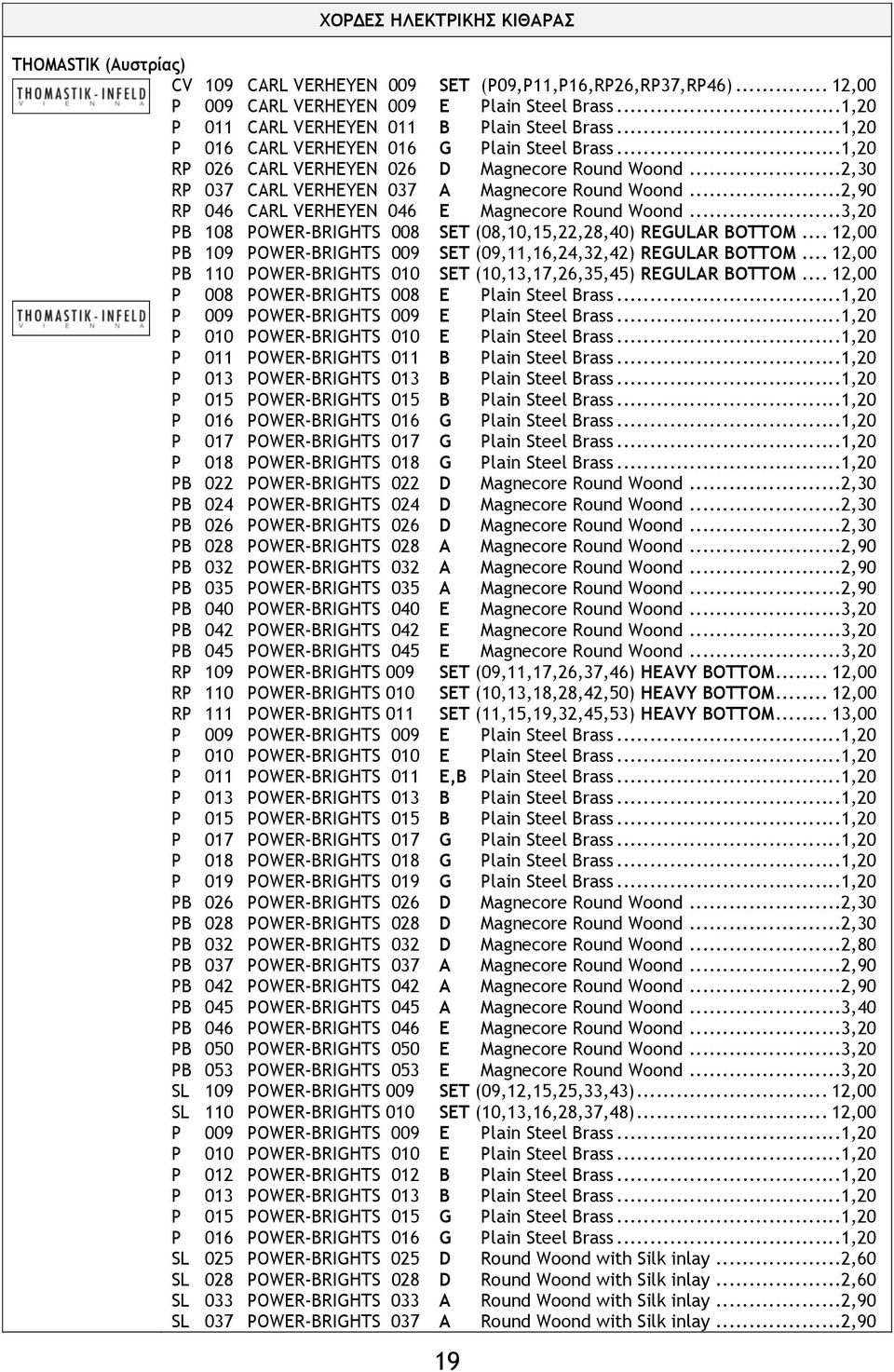..2,30 RP 037 CARL VERHEYEN 037 A Magnecore Round Woond...2,90 RP 046 CARL VERHEYEN 046 E Magnecore Round Woond...3,20 PB 108 POWER-BRIGHTS 008 SET (08,10,15,22,28,40) REGULAR BOTTOM.