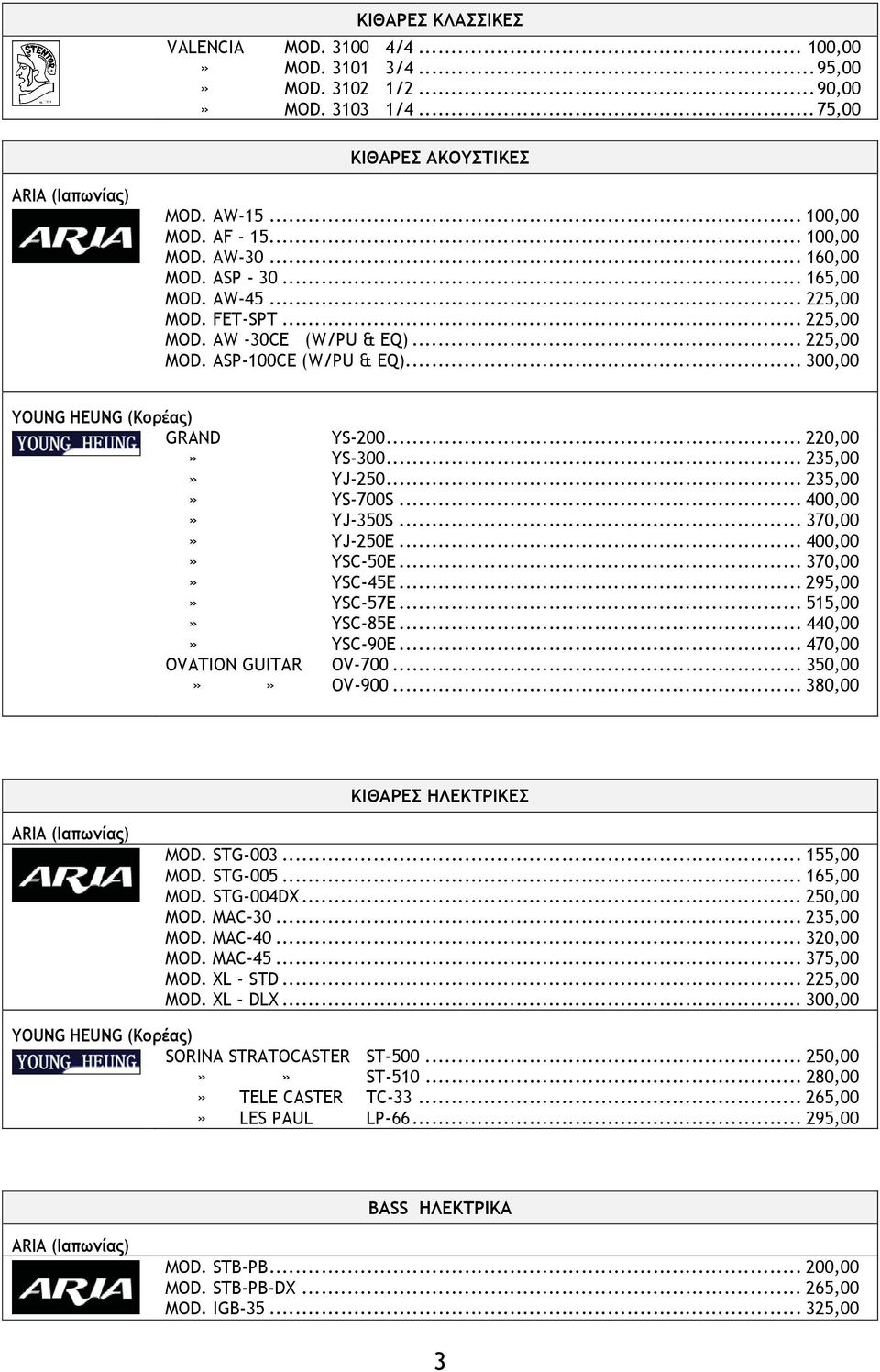 .. 300,00 YOUNG HEUNG (Κορέας) GRAND YS-200... 220,00» YS-300... 235,00» YJ-250... 235,00» YS-700S... 400,00» YJ-350S... 370,00» YJ-250E... 400,00» YSC-50E... 370,00» YSC-45E... 295,00» YSC-57E.