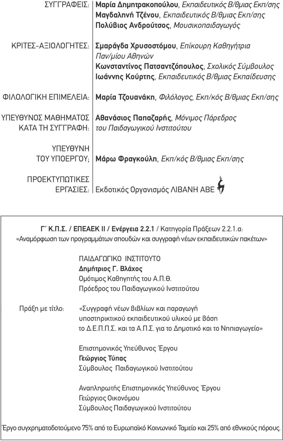 Φιλόλογος, Εκπ/κός Β/θμιας Εκπ/σης ΥΠΕΥΘΥΝΟΣ ΜΑΘΗΜΑΤΟΣ ΚΑΤΑ ΤΗ ΣΥΓΓΡΑΦΗ: Αθανάσιος Παπαζαρής, Μόνιμος Πάρεδρος του Παιδαγωγικού Ινστιτούτου ΥΠΕΥΘΥΝΗ ΤΟΥ ΥΠΟΕΡΓΟΥ; ΠΡΟΕΚΤΥΠΩΤΙΚΕΣ ΕΡΓΑΣΙΕΣ: Μάρω