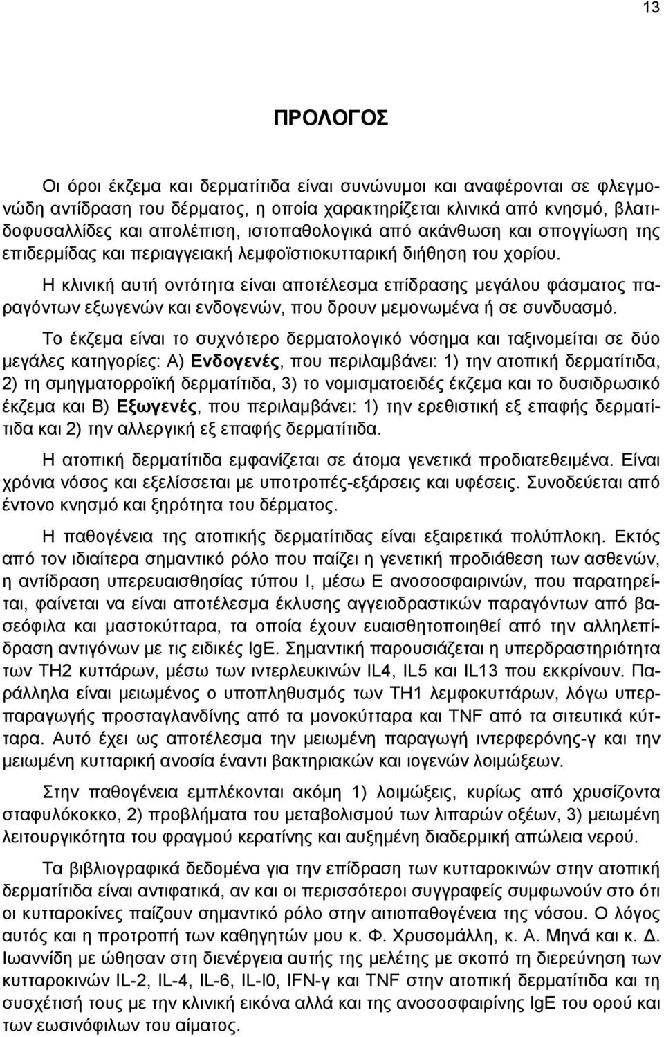 Η κλινική αυτή οντότητα είναι αποτέλεσμα επίδρασης μεγάλου φάσματος παραγόντων εξωγενών και ενδογενών, που δρουν μεμονωμένα ή σε συνδυασμό.