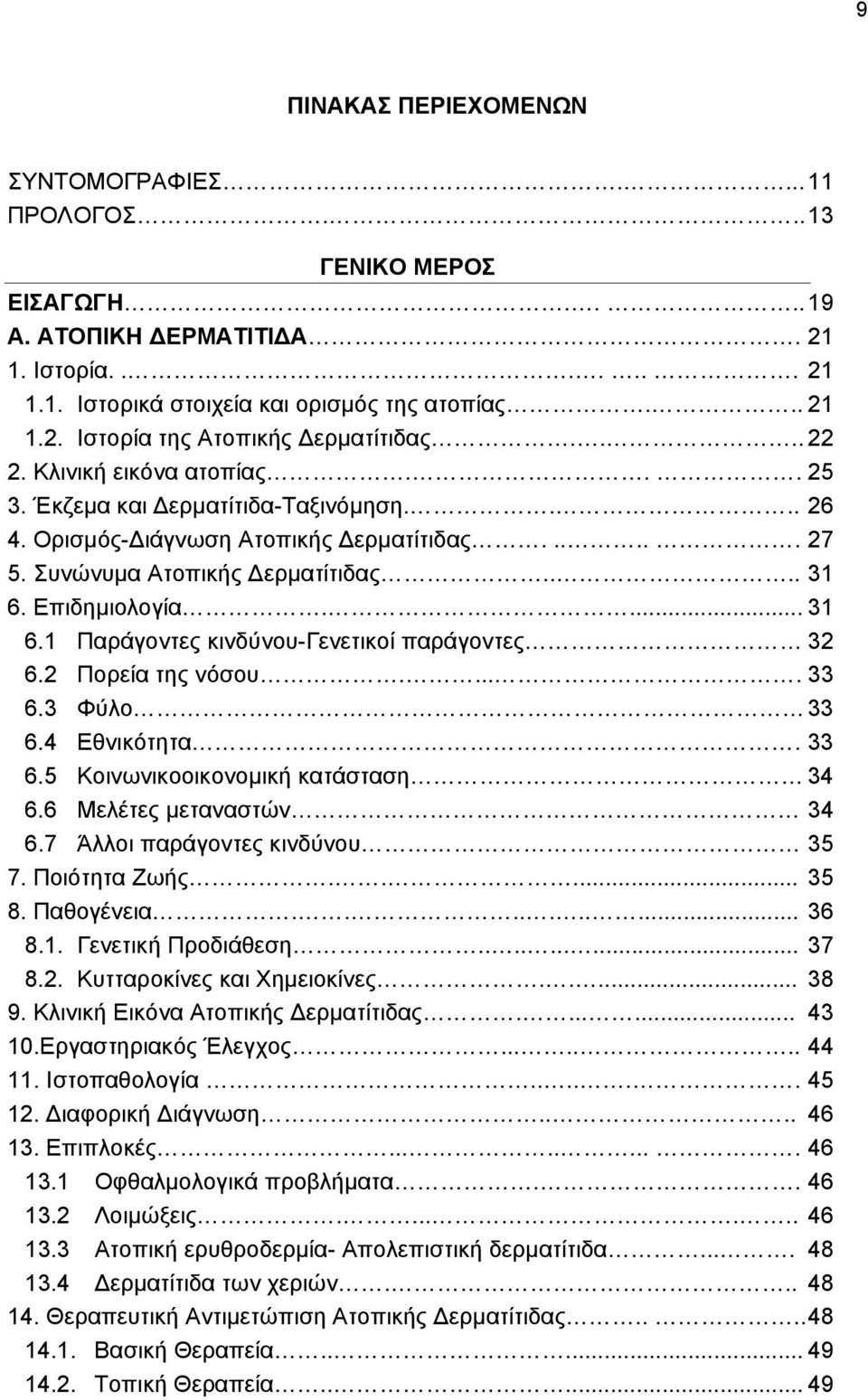 Επιδημιολογία.... 31 6.1 Παράγοντες κινδύνου-γενετικοί παράγοντες 32 6.2 Πορεία της νόσου..... 33 6.3 Φύλο 33 6.4 Εθνικότητα. 33 6.5 Κοινωνικοοικονομική κατάσταση 34 6.6 Μελέτες μεταναστών 34 6.