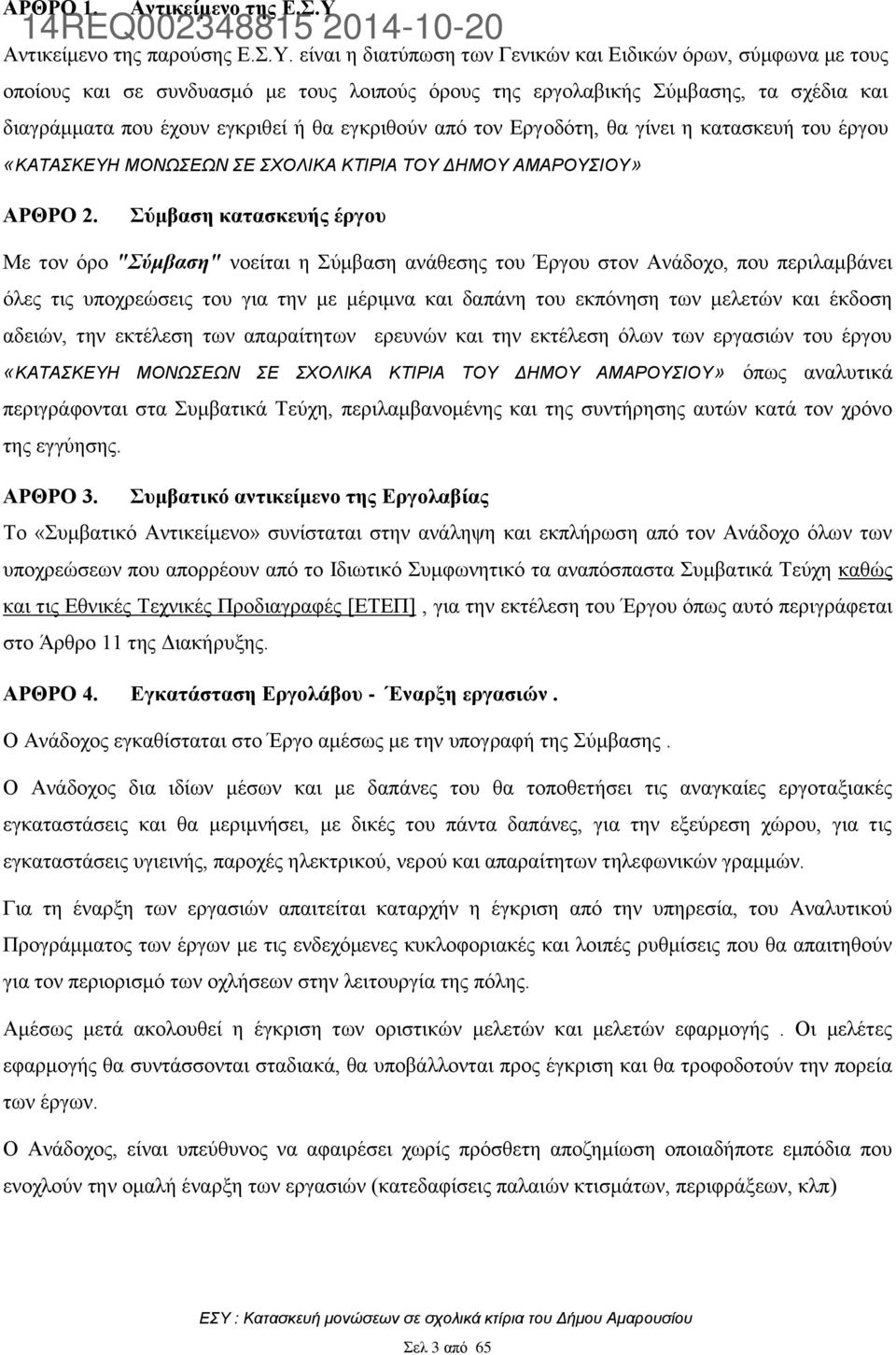 είναι η διατύπωση των Γενικών και Ειδικών όρων, σύμφωνα με τους οποίους και σε συνδυασμό με τους λοιπούς όρους της εργολαβικής Σύμβασης, τα σχέδια και διαγράμματα που έχουν εγκριθεί ή θα εγκριθούν