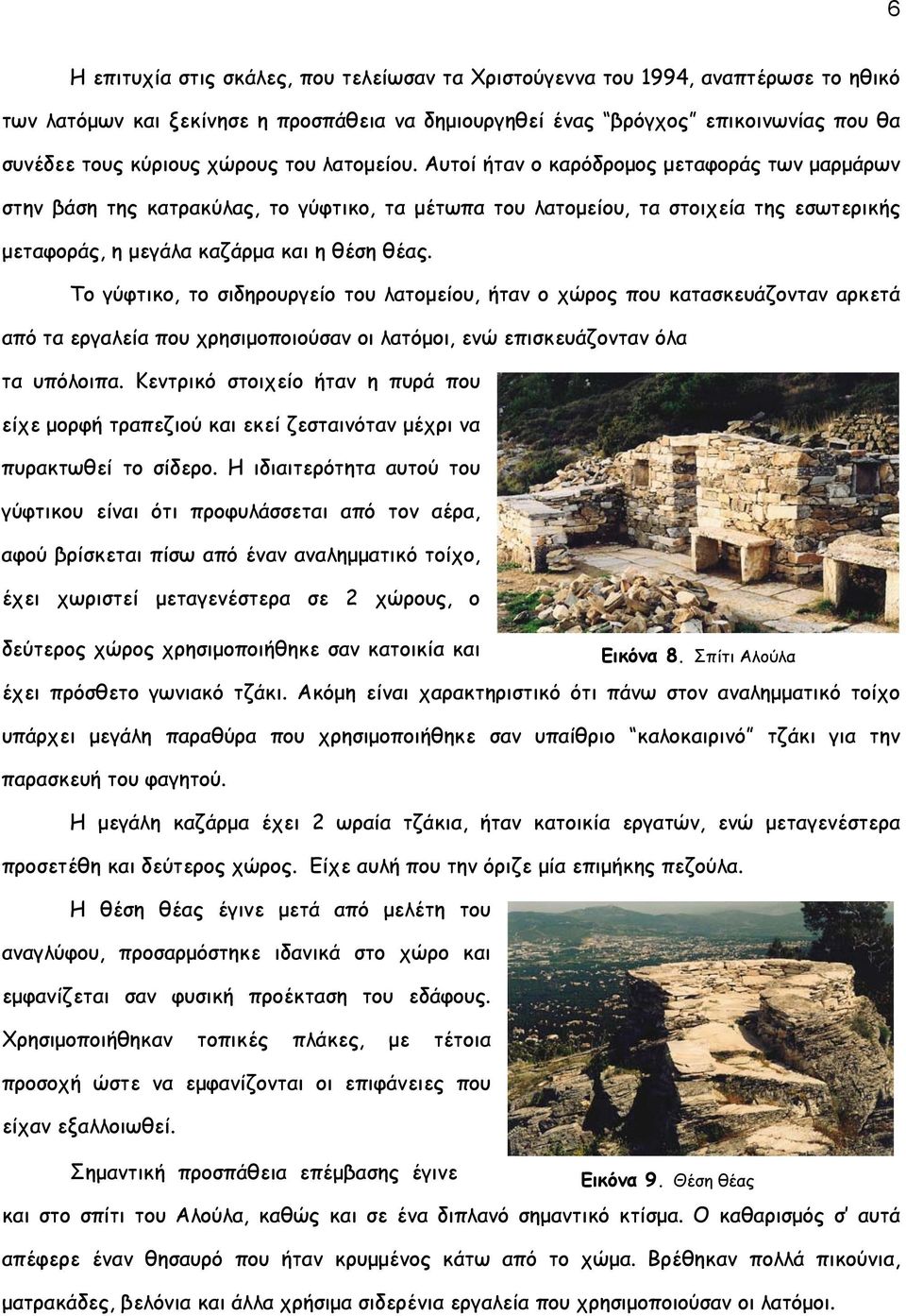 Αυτοί ήταν ο καρόδρομος μεταφοράς των μαρμάρων στην βάση της κατρακύλας, το γύφτικο, τα μέτωπα του λατομείου, τα στοιχεία της εσωτερικής μεταφοράς, η μεγάλα καζάρμα και η θέση θέας.