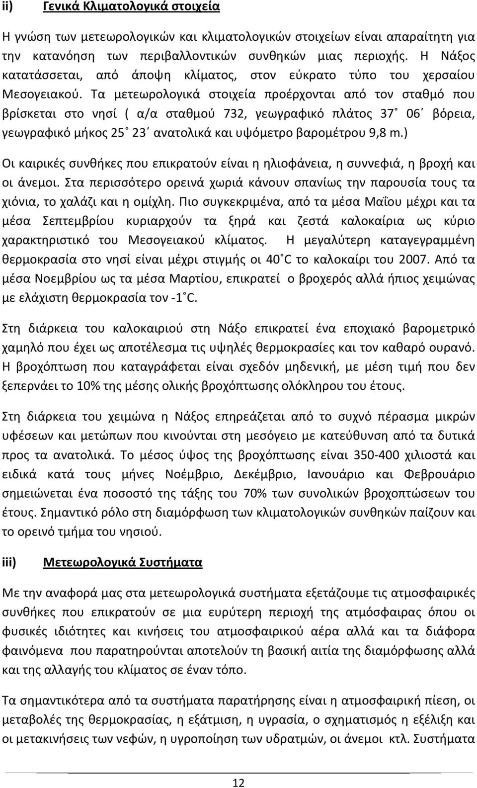 Τα μετεωρολογικά στοιχεία προέρχονται από τον σταθμό που βρίσκεται στο νησί ( α/α σταθμού 732, γεωγραφικό πλάτος 37 06 βόρεια, γεωγραφικό μήκος 25 23 ανατολικά και υψόμετρο βαρομέτρου 9,8 m.