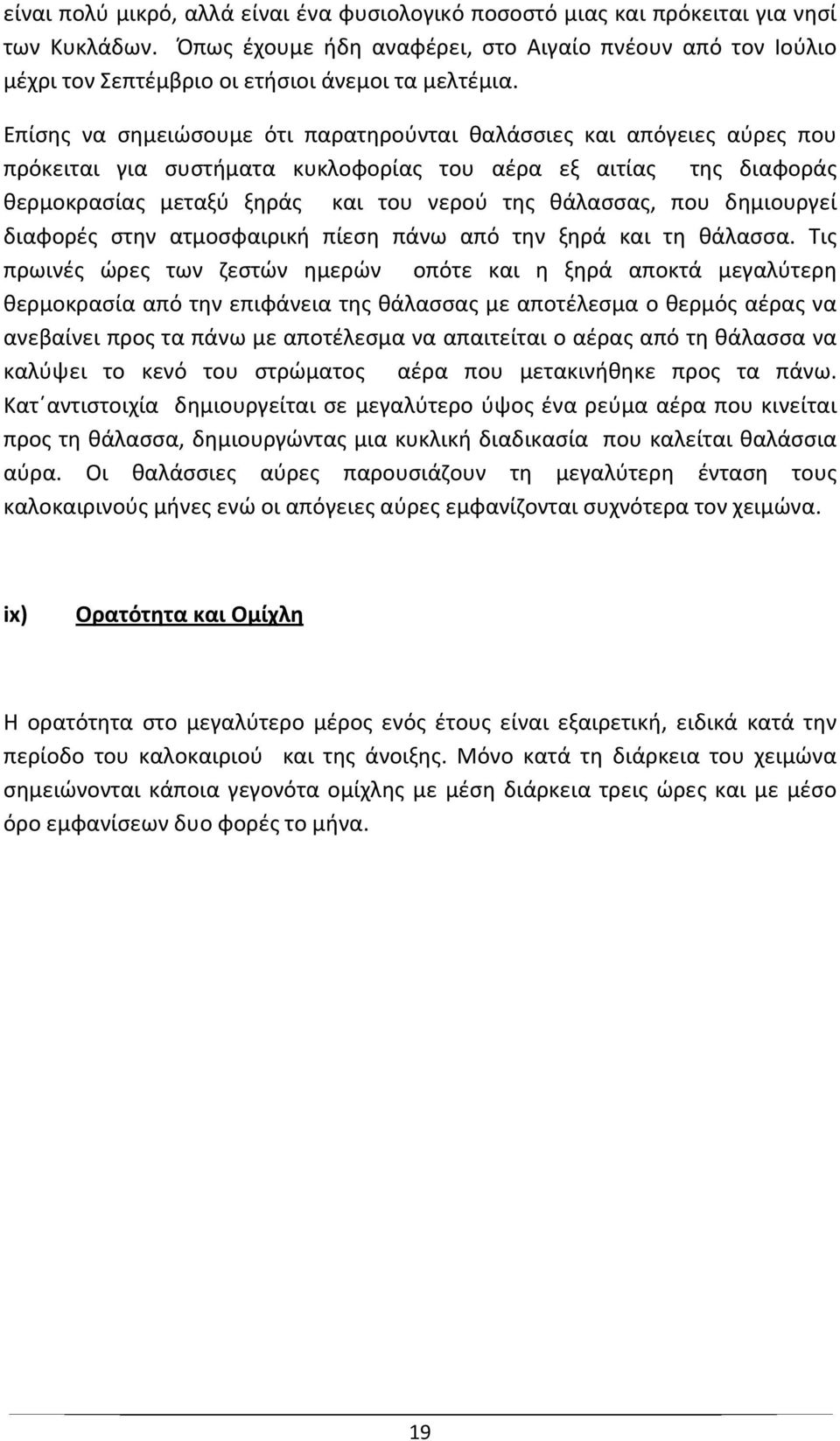 Επίσης να σημειώσουμε ότι παρατηρούνται θαλάσσιες και απόγειες αύρες που πρόκειται για συστήματα κυκλοφορίας του αέρα εξ αιτίας της διαφοράς θερμοκρασίας μεταξύ ξηράς και του νερού της θάλασσας, που