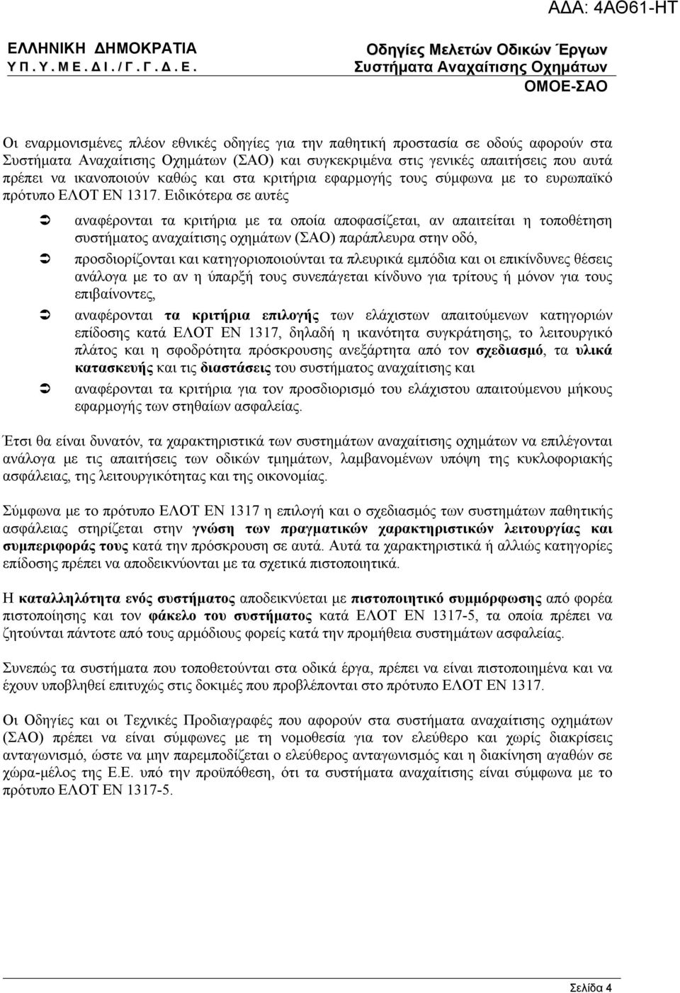 Ειδικότερα σε αυτές αναφέρονται τα κριτήρια με τα οποία αποφασίζεται, αν απαιτείται η τοποθέτηση συστήματος αναχαίτισης οχημάτων (ΣΑΟ) παράπλευρα στην οδό, προσδιορίζονται και κατηγοριοποιούνται τα