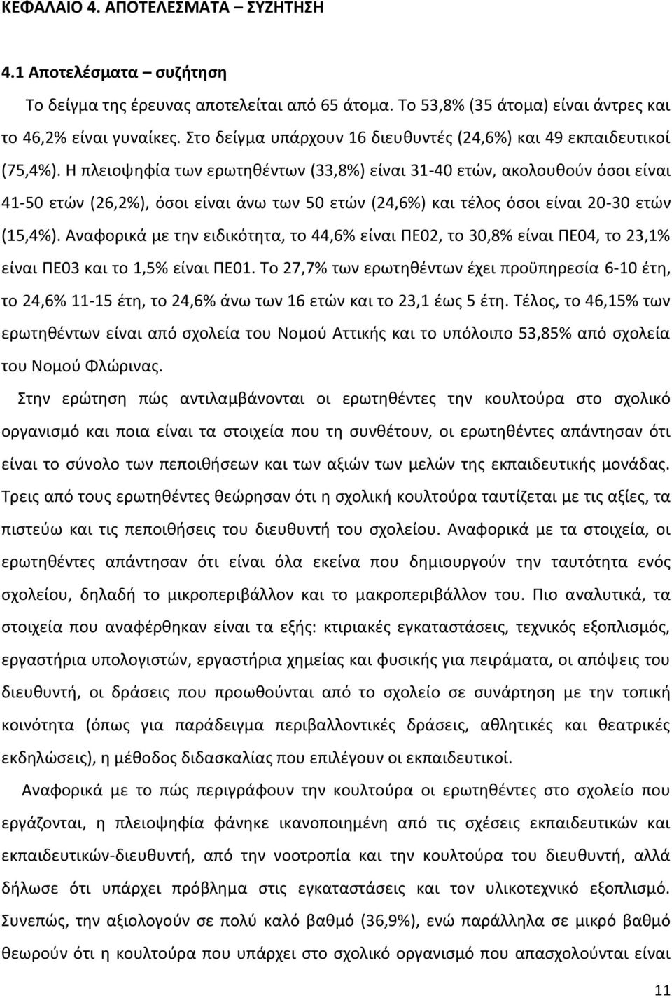 Η πλειοψηφία των ερωτηθέντων (33,8%) είναι 31-40 ετών, ακολουθούν όσοι είναι 41-50 ετών (26,2%), όσοι είναι άνω των 50 ετών (24,6%) και τέλος όσοι είναι 20-30 ετών (15,4%).