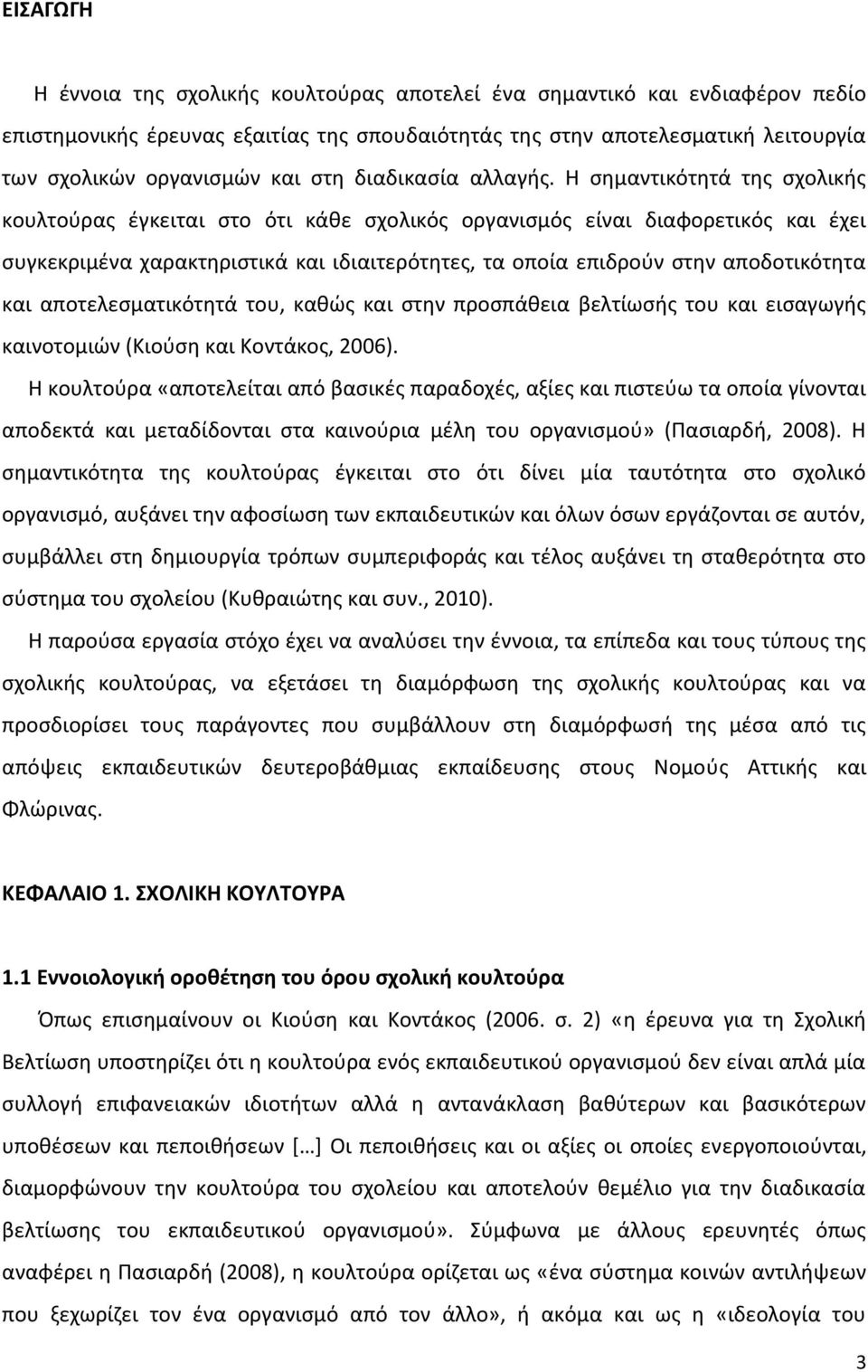 Η σημαντικότητά της σχολικής κουλτούρας έγκειται στο ότι κάθε σχολικός οργανισμός είναι διαφορετικός και έχει συγκεκριμένα χαρακτηριστικά και ιδιαιτερότητες, τα οποία επιδρούν στην αποδοτικότητα και