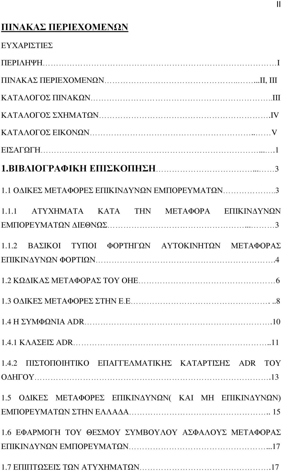 4 1.2 ΚΩΔΙΚΑΣ ΜΕΤΑΦΟΡΑΣ ΤΟΥ ΟΗΕ 6 1.3 ΟΔΙΚΕΣ ΜΕΤΑΦΟΡΕΣ ΣΤΗΝ Ε.Ε...8 1.4 Η ΣΥΜΦΩΝΙΑ ADR.10 1.4.1 ΚΛΑΣΕΙΣ ADR..11 1.4.2 ΠΙΣΤΟΠΟΙΗΤΙΚΟ ΕΠΑΓΓΕΛΜΑΤΙΚΗΣ ΚΑΤΑΡΤΙΣΗΣ ADR ΤΟΥ ΟΔΗΓΟΥ.13 1.