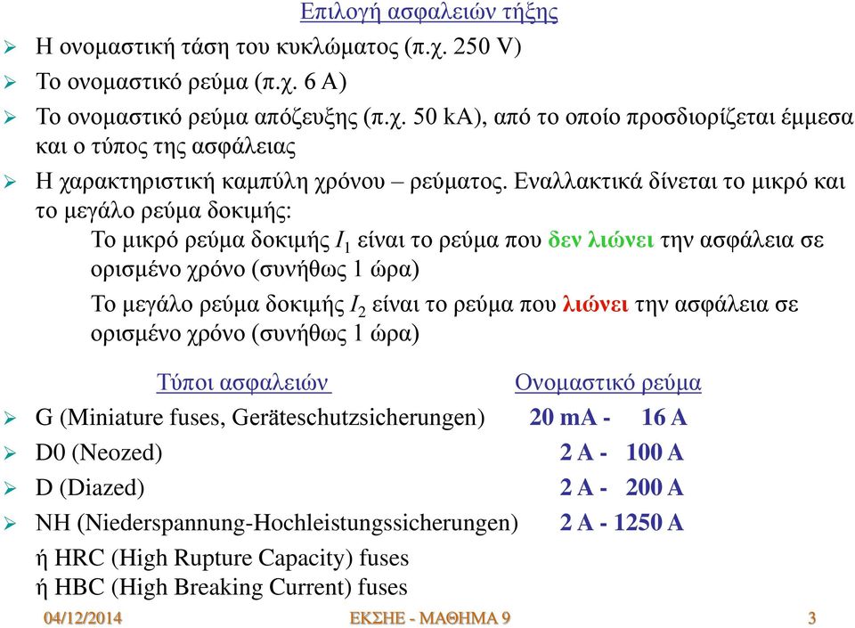 ρεύμα που λιώνει την ασφάλεια σε ορισμένο χρόνο (συνήθως 1 ώρα) Τύποι ασφαλειών Ονομαστικό ρεύμα G (Miniature fuses, Geräteschutzsicherungen) 20 ma - 16 A D0 (Neozed) 2 A - 100 A D (Diazed) 2 A - 200