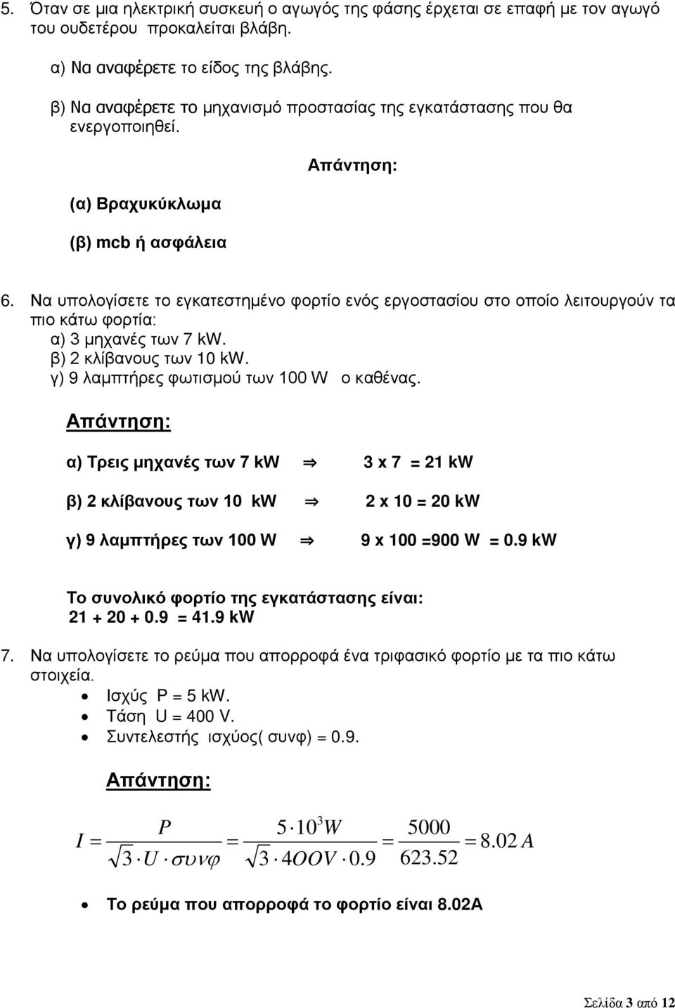 Να υπολογίσετε το εγκατεστημένο φορτίο ενός εργοστασίου στο οποίο λειτουργούν τα πιο κάτω φορτία: α) 3 μηχανές των 7 kw. β) 2 κλίβανους των 10 kw. γ) 9 λαμπτήρες φωτισμού των 100 W ο καθένας.