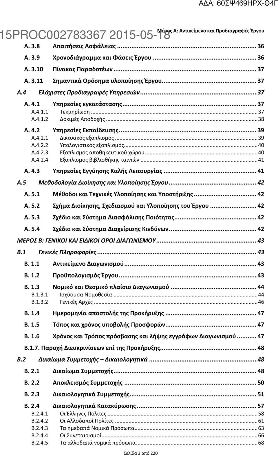 .. 37 Α.4 Ελάχιστες Προδιαγραφές Υπηρεσιών... 37 Α. 4.1 Υπηρεσίες εγκατάστασης... 37 Α.4.1.1 Τεκμηρίωση... 37 Α.4.1.2 Δοκιμές Αποδοχής... 38 Α. 4.2 Υπηρεσίες Εκπαίδευσης... 39 Α.4.2.1 Δικτυακός εξοπλισμός.