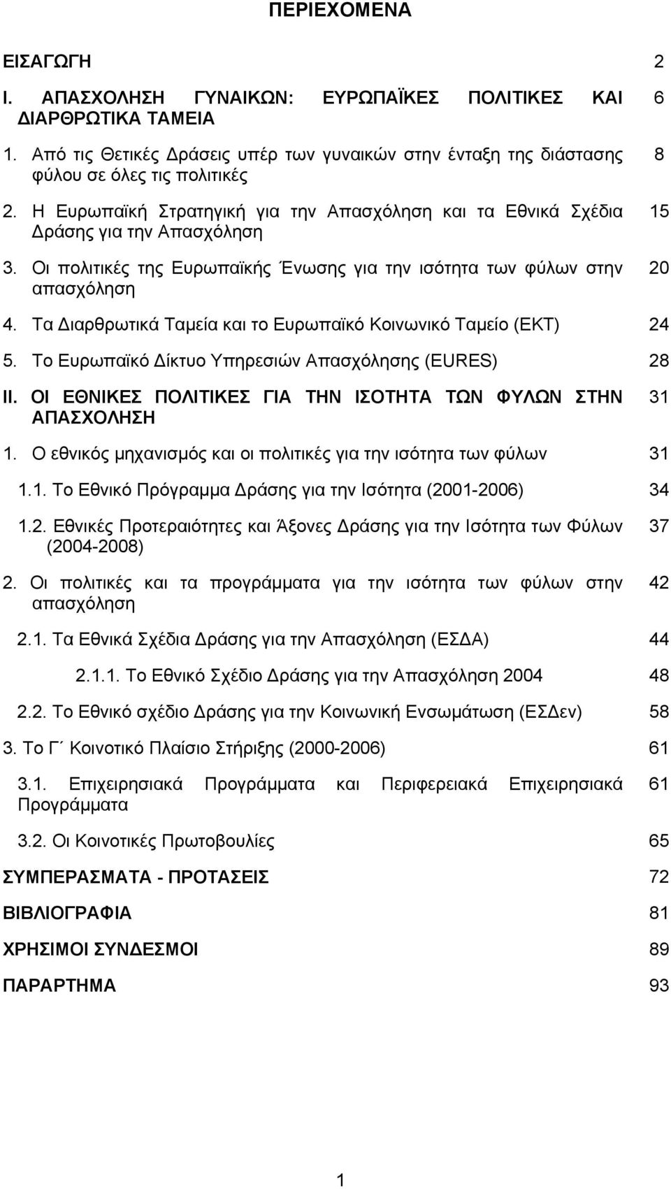 Τα ιαρθρωτικά Ταµεία και το Ευρωπαϊκό Κοινωνικό Ταµείο (ΕΚΤ) 24 5. Το Ευρωπαϊκό ίκτυο Υπηρεσιών Απασχόλησης (EURES) 28 ΙΙ. ΟΙ ΕΘΝΙΚΕΣ ΠΟΛΙΤΙΚΕΣ ΓΙΑ ΤΗΝ ΙΣΟΤΗΤΑ ΤΩΝ ΦΥΛΩΝ ΣΤΗΝ ΑΠΑΣΧΟΛΗΣΗ 31 1.