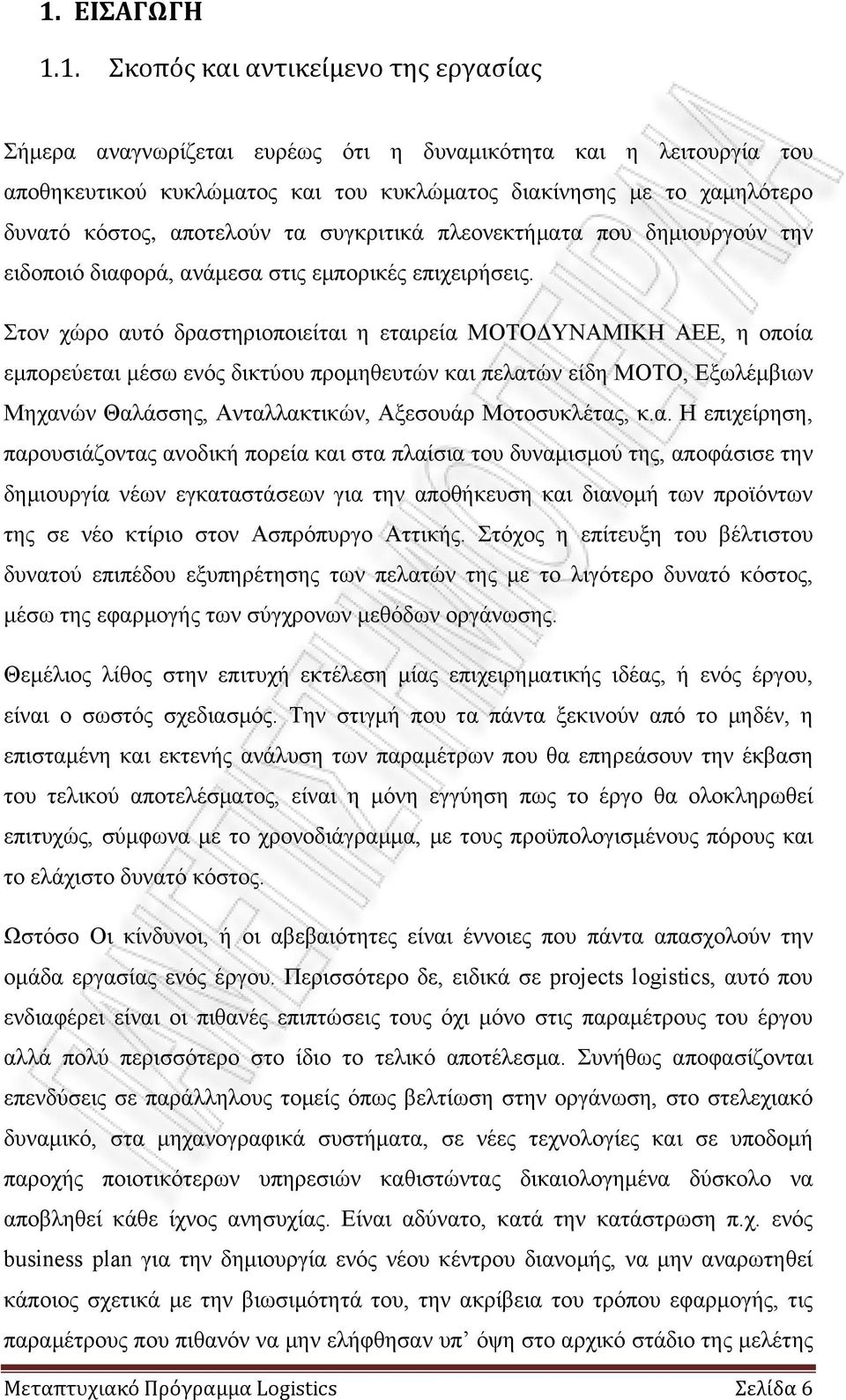 Στον χώρο αυτό δραστηριοποιείται η εταιρεία ΜΟΤΟΔΥΝΑΜΙΚΗ ΑΕΕ, η οποία εμπορεύεται μέσω ενός δικτύου προμηθευτών και πελατών είδη ΜΟΤΟ, Εξωλέμβιων Μηχανών Θαλάσσης, Ανταλλακτικών, Αξεσουάρ