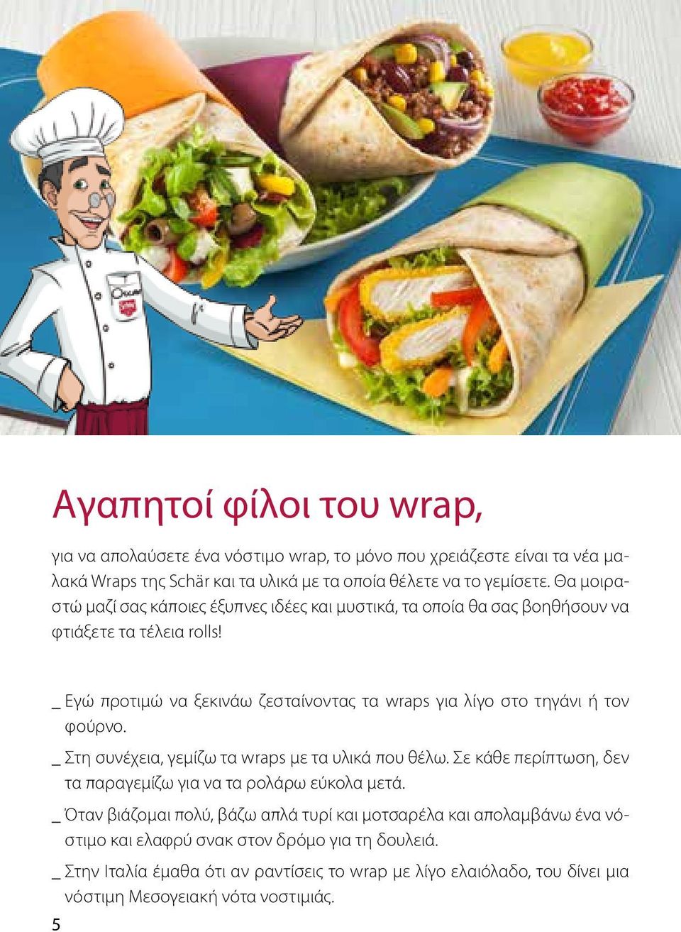 _ Εγώ προτιμώ να ξεκινάω ζεσταίνοντας τα wraps για λίγο στο τηγάνι ή τον φούρνο. _ Στη συνέχεια, γεμίζω τα wraps με τα υλικά που θέλω.