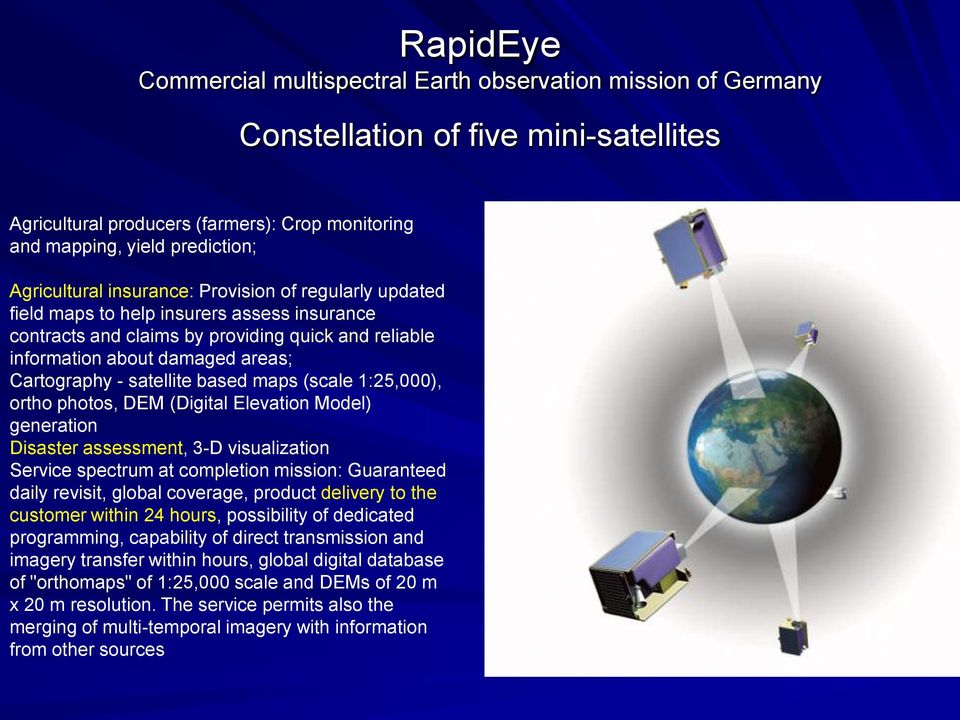 satellite based maps (scale 1:25,000), ortho photos, DEM (Digital Elevation Model) generation Disaster assessment, 3-D visualization Service spectrum at completion mission: Guaranteed daily revisit,