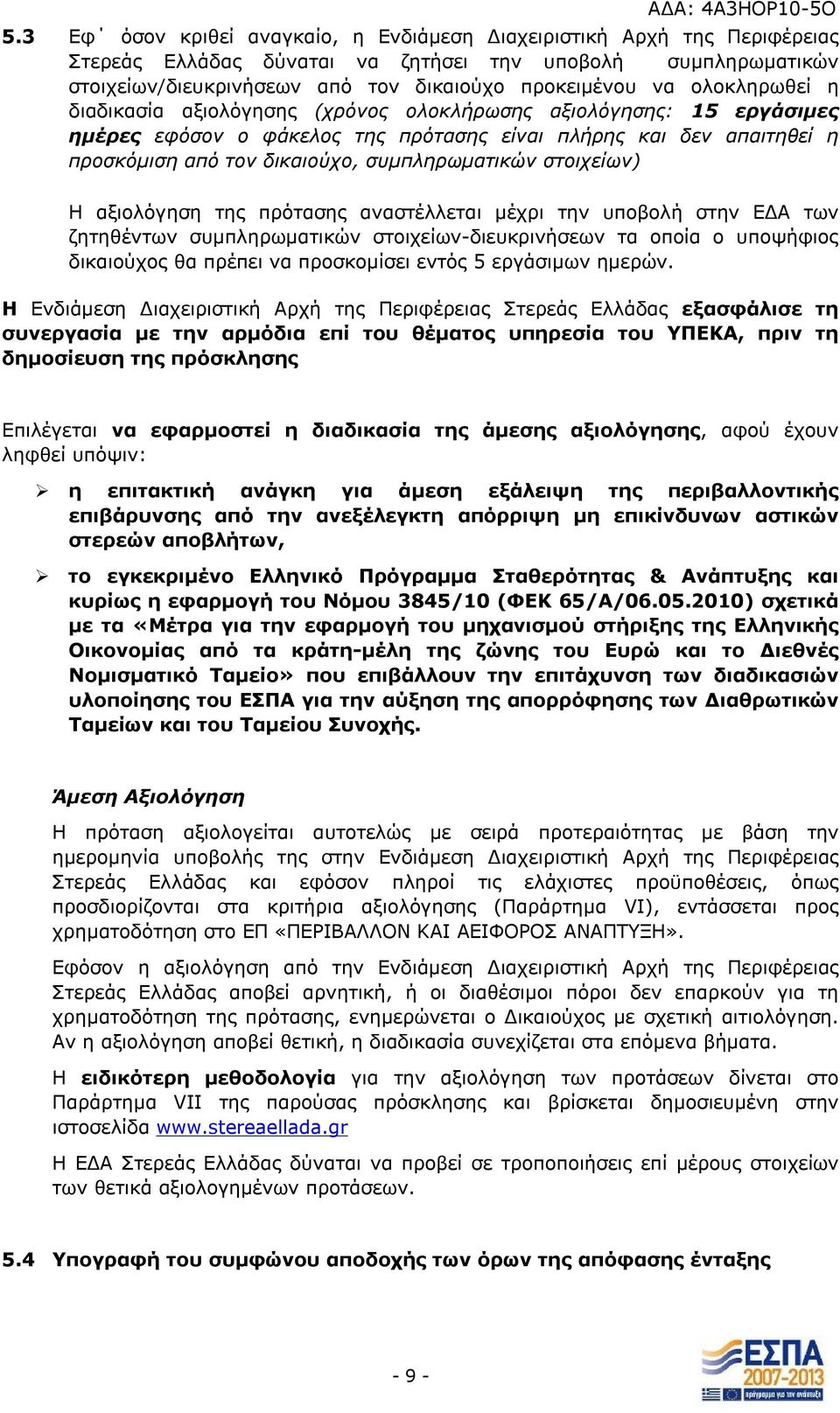 στοιχείων) Η αξιολόγηση της πρότασης αναστέλλεται μέχρι την υποβολή στην ΕΔΑ των ζητηθέντων συμπληρωματικών στοιχείων-διευκρινήσεων τα οποία ο υποψήφιος δικαιούχος θα πρέπει να προσκομίσει εντός 5