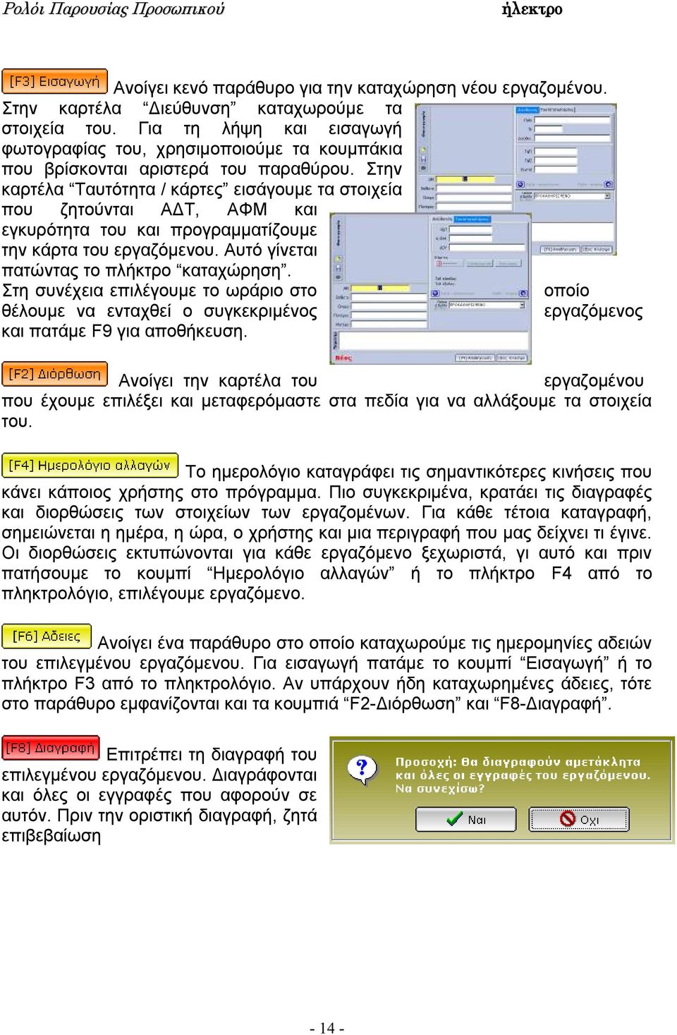 Στην καρτέλα Ταυτότητα / κάρτες εισάγουμε τα στοιχεία που ζητούνται ΑΔΤ, ΑΦΜ και εγκυρότητα του και προγραμματίζουμε την κάρτα του εργαζόμενου. Αυτό γίνεται πατώντας το πλήκτρο καταχώρηση.
