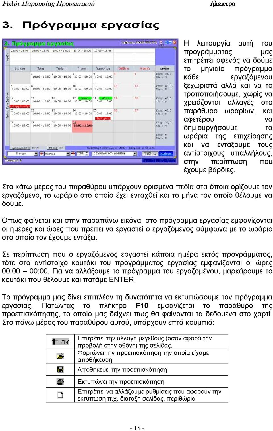 Στο κάτω μέρος του παραθύρου υπάρχουν ορισμένα πεδία στα όποια ορίζουμε τον εργαζόμενο, το ωράριο στο οποίο έχει ενταχθεί και το μήνα τον οποίο θέλουμε να δούμε.