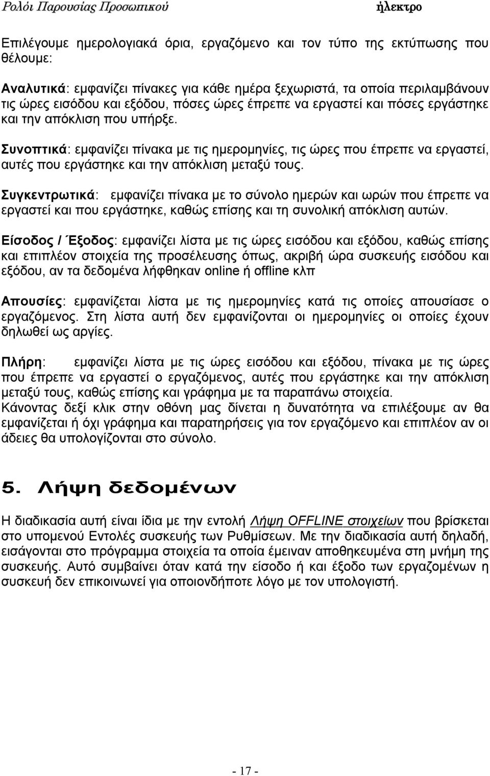 Συγκεντρωτικά: εμφανίζει πίνακα με το σύνολο ημερών και ωρών που έπρεπε να εργαστεί και που εργάστηκε, καθώς επίσης και τη συνολική απόκλιση αυτών.