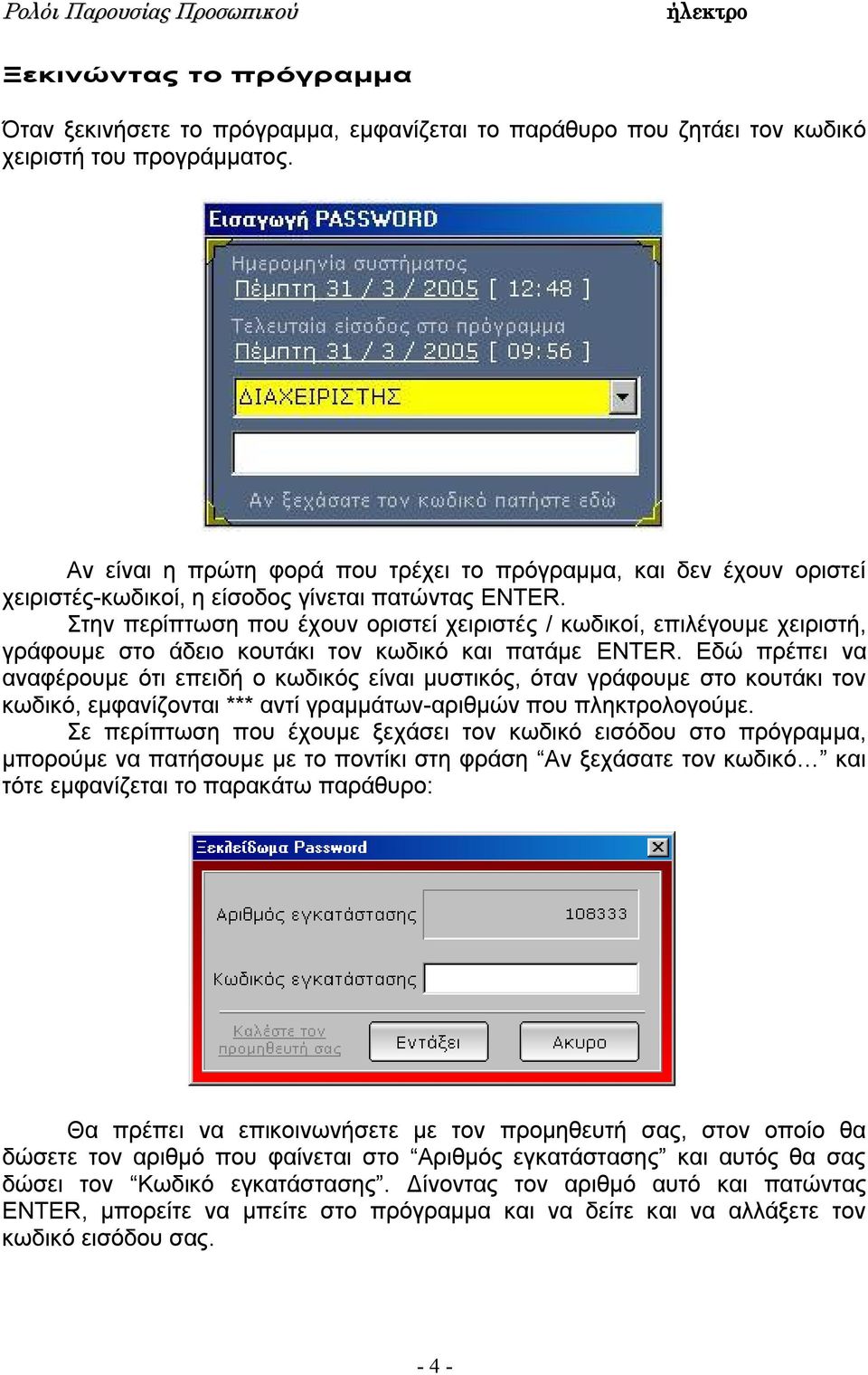 Στην περίπτωση που έχουν οριστεί χειριστές / κωδικοί, επιλέγουμε χειριστή, γράφουμε στο άδειο κουτάκι τον κωδικό και πατάμε ENTER.
