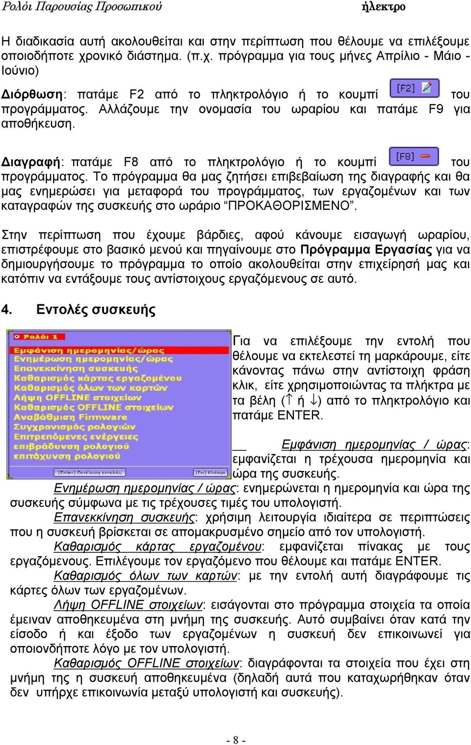 Αλλάζουμε την ονομασία του ωραρίου και πατάμε F9 για αποθήκευση. Διαγραφή: πατάμε F8 από το πληκτρολόγιο ή το κουμπί του προγράμματος.