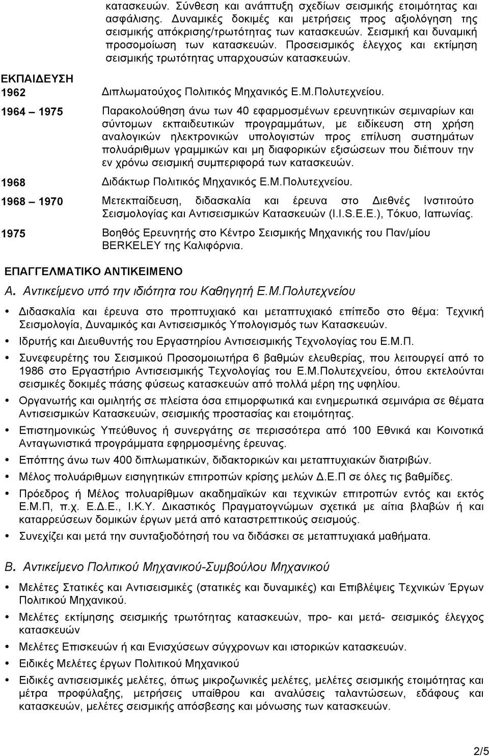 1964 1975 Παρακολούθηση άνω των 40 εφαρµοσµένων ερευνητικών σεµιναρίων και σύντοµων εκπαιδευτικών προγραµµάτων, µε ειδίκευση στη χρήση αναλογικών ηλεκτρονικών υπολογιστών προς επίλυση συστηµάτων
