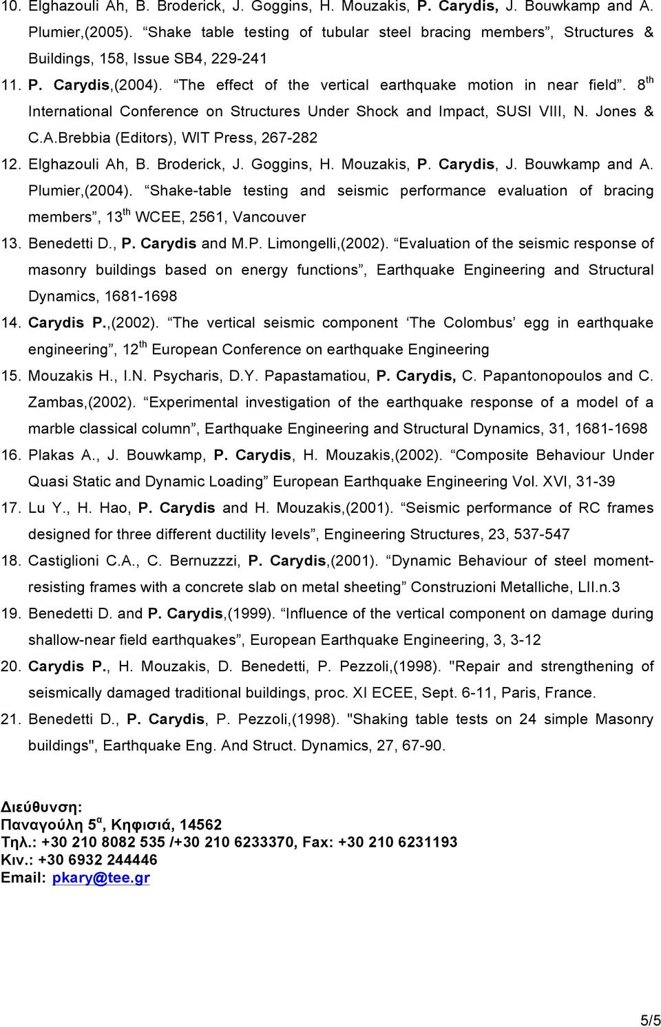 8 th International Conference on Structures Under Shock and Impact, SUSI VIII, N. Jones & C.A.Brebbia (Editors), WIT Press, 267-282 12. Elghazouli Ah, B. Broderick, J. Goggins, H. Mouzakis, P.