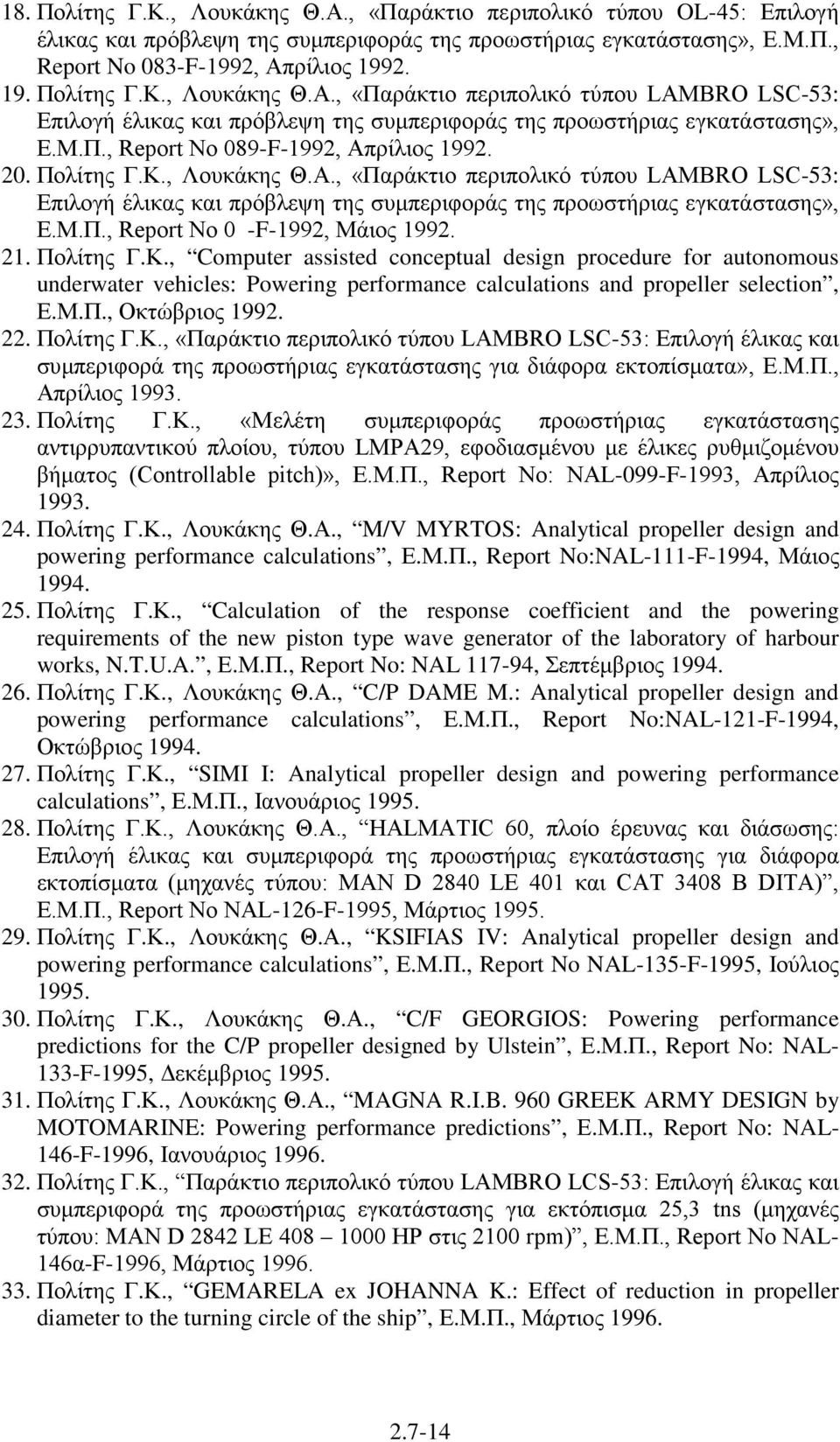 21. Πολίτης Γ.Κ., Computer assisted conceptual design procedure for autonomous underwater vehicles: Powering performance calculations and propeller selection, Ε.Μ.Π., Οκτώβριος 1992. 22. Πολίτης Γ.Κ., «Παράκτιο περιπολικό τύπου LAMBRO LSC-53: Επιλογή έλικας και συμπεριφορά της προωστήριας εγκατάστασης για διάφορα εκτοπίσματα», Ε.