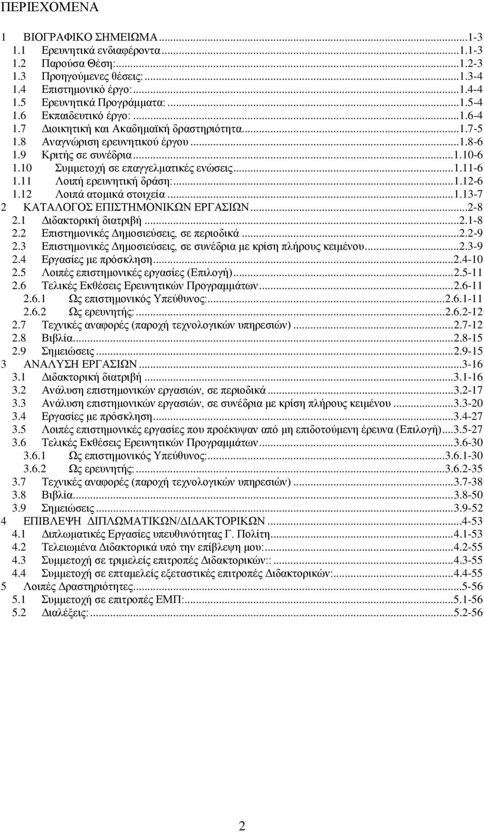 11 Λοιπή ερευνητική δράση:... 1.12-6 1.12 Λοιπά ατομικά στοιχεία... 1.13-7 2 ΚΑΤΑΛΟΓΟΣ ΕΠΙΣΤΗΜΟΝΙΚΩΝ ΕΡΓΑΣΙΩΝ...2-8 2.1 Διδακτορική διατριβή...2.1-8 2.2 Επιστημονικές Δημοσιεύσεις, σε περιοδικά...2.2-9 2.