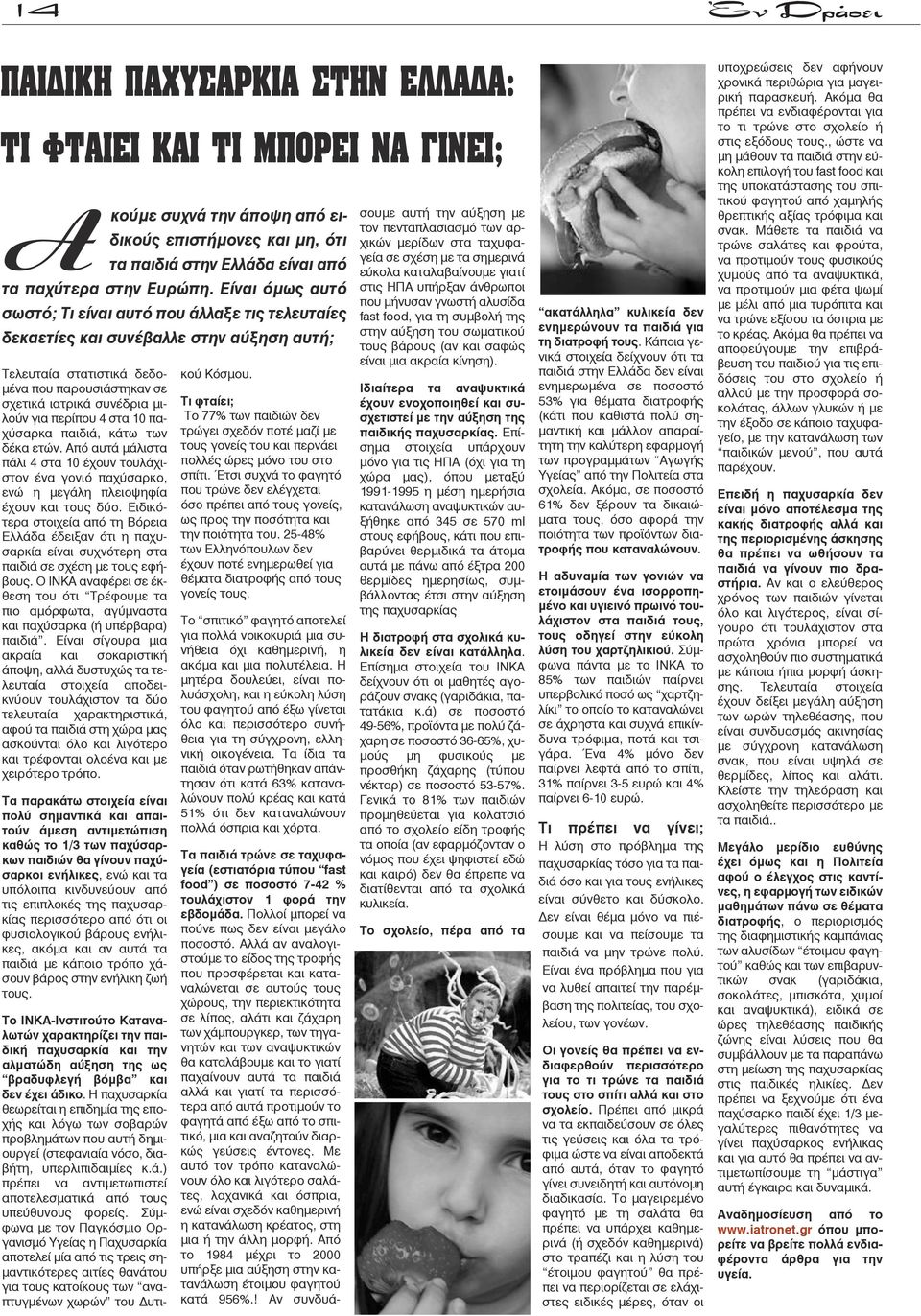 περίπου 4 στα 10 παχύσαρκα παιδιά, κάτω των δέκα ετών. Από αυτά μάλιστα πάλι 4 στα 10 έχουν τουλάχιστον ένα γονιό παχύσαρκο, ενώ η μεγάλη πλειοψηφία έχουν και τους δύο.