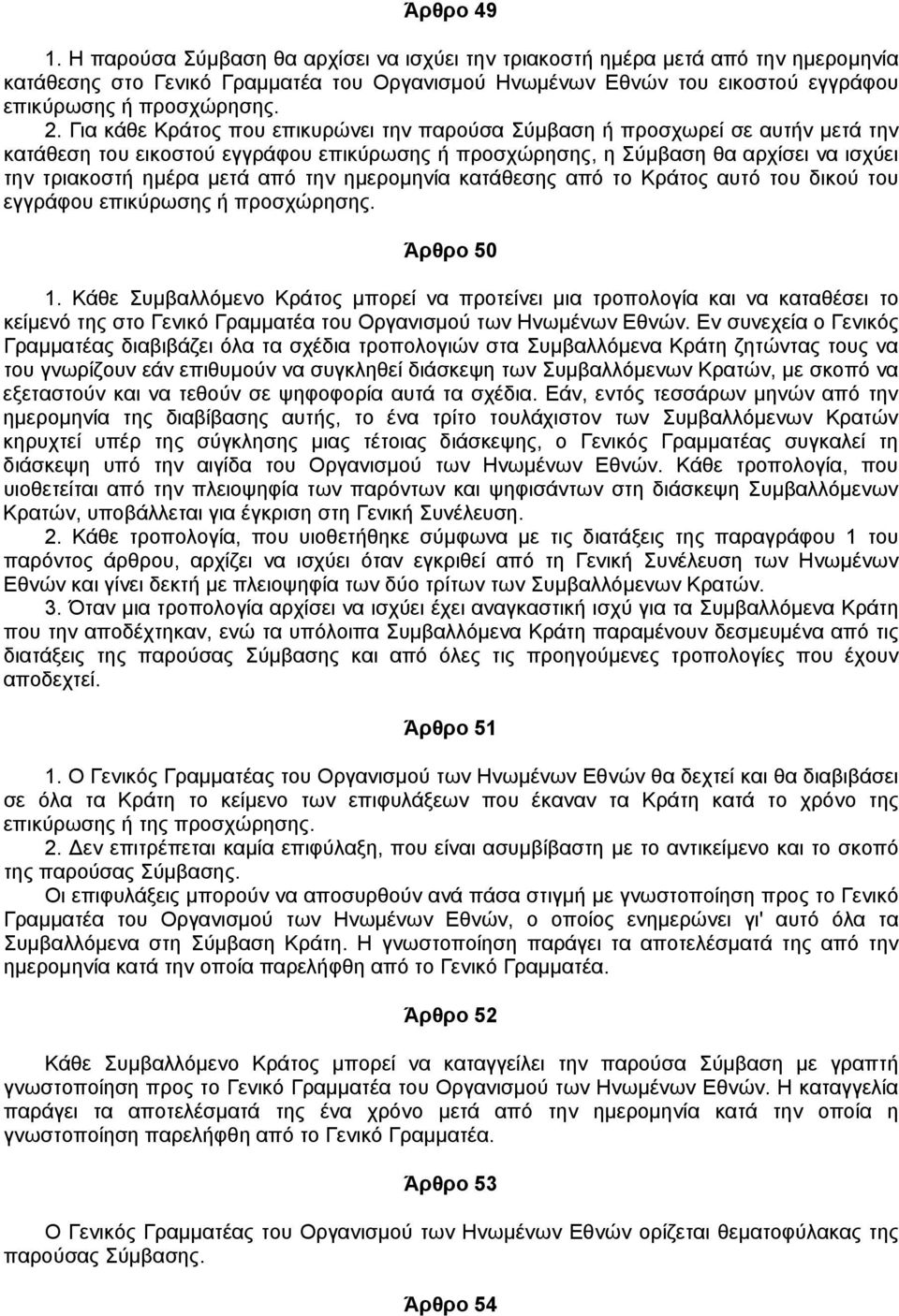 Για κάθε Κράτος που επικυρώνει την παρούσα Σύμβαση ή προσχωρεί σε αυτήν μετά την κατάθεση του εικοστού εγγράφου επικύρωσης ή προσχώρησης, η Σύμβαση θα αρχίσει να ισχύει την τριακοστή ημέρα μετά από