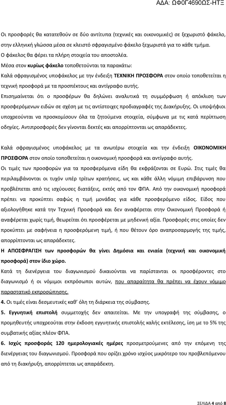 Μέσα στον κυρίως φάκελο τοποθετούνται τα παρακάτω: Καλά σφραγισμένος υποφάκελος με την ένδειξη ΤΕΧΝΙΚΗ ΠΡΟΣΦΟΡΑ στον οποίο τοποθετείται η τεχνική προσφορά με τα προσπέκτους και αντίγραφο αυτής.